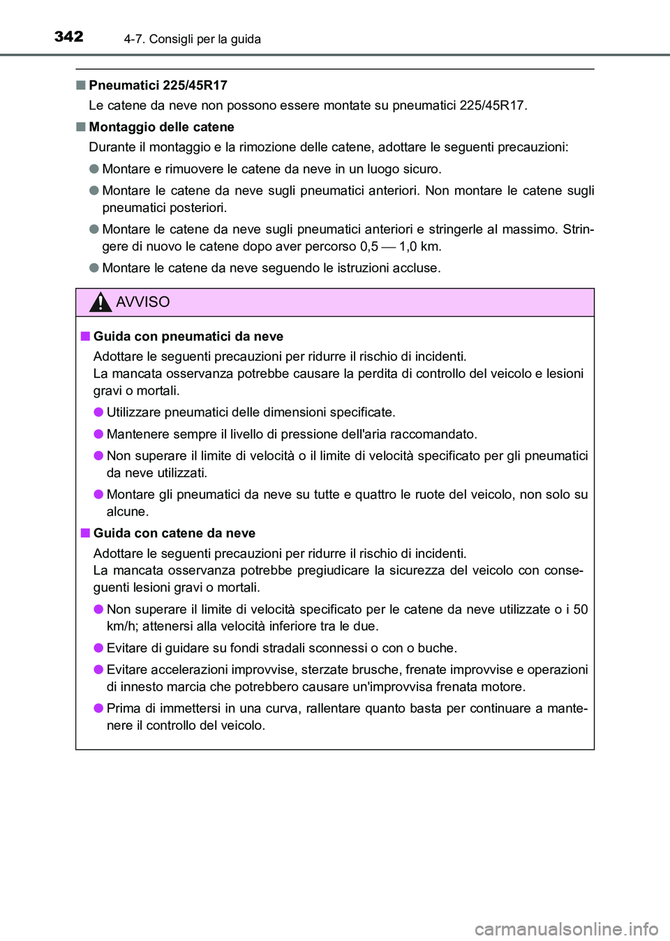 TOYOTA AURIS 2017  Manuale duso (in Italian) 3424-7. Consigli per la guida
UK_AURIS_HB_EL (OM12L01L)
■Pneumatici 225/45R17
Le catene da neve non possono essere montate su pneumatici 225/45R17.
■Montaggio delle catene
Durante il montaggio e l