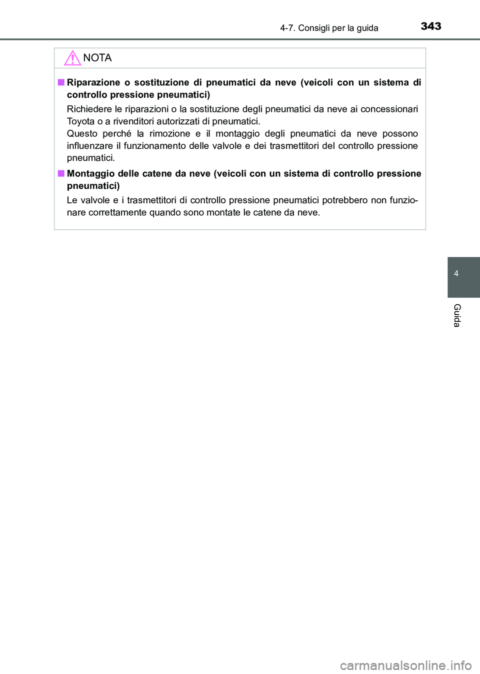 TOYOTA AURIS 2017  Manuale duso (in Italian) 3434-7. Consigli per la guida
4
Guida
UK_AURIS_HB_EL (OM12L01L)
NOTA
■Riparazione o sostituzione di pneumatici da neve (veicoli con un sistema di
controllo pressione pneumatici)
Richiedere le ripara