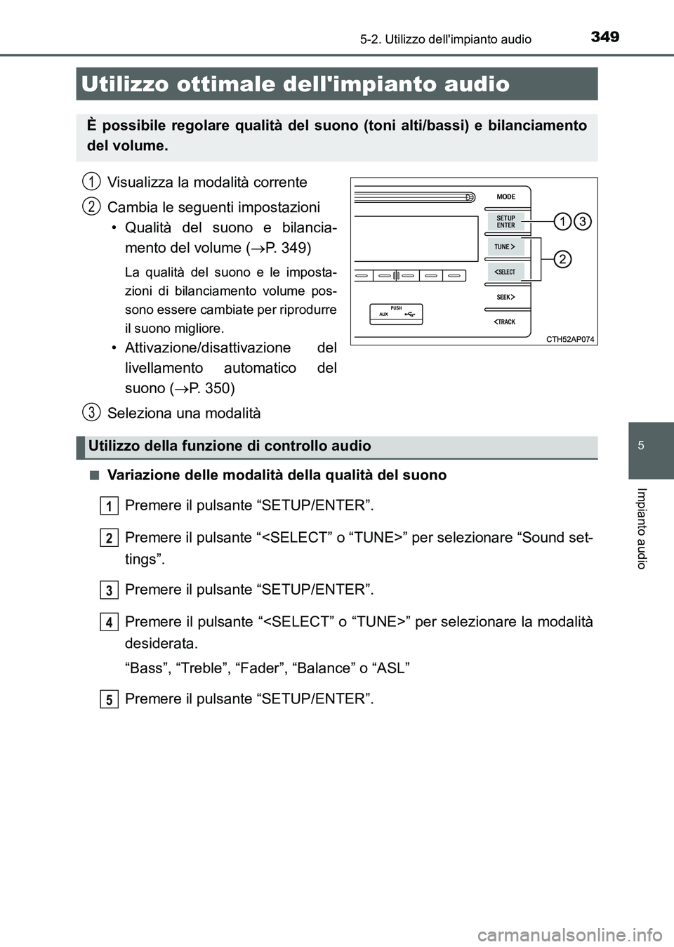 TOYOTA AURIS 2017  Manuale duso (in Italian) 349
5
Impianto audio
UK_AURIS_HB_EL (OM12L01L)
5-2. Utilizzo dellimpianto audio
Visualizza la modalità corrente
Cambia le seguenti impostazioni
• Qualità del suono e bilancia-
mento del volume (