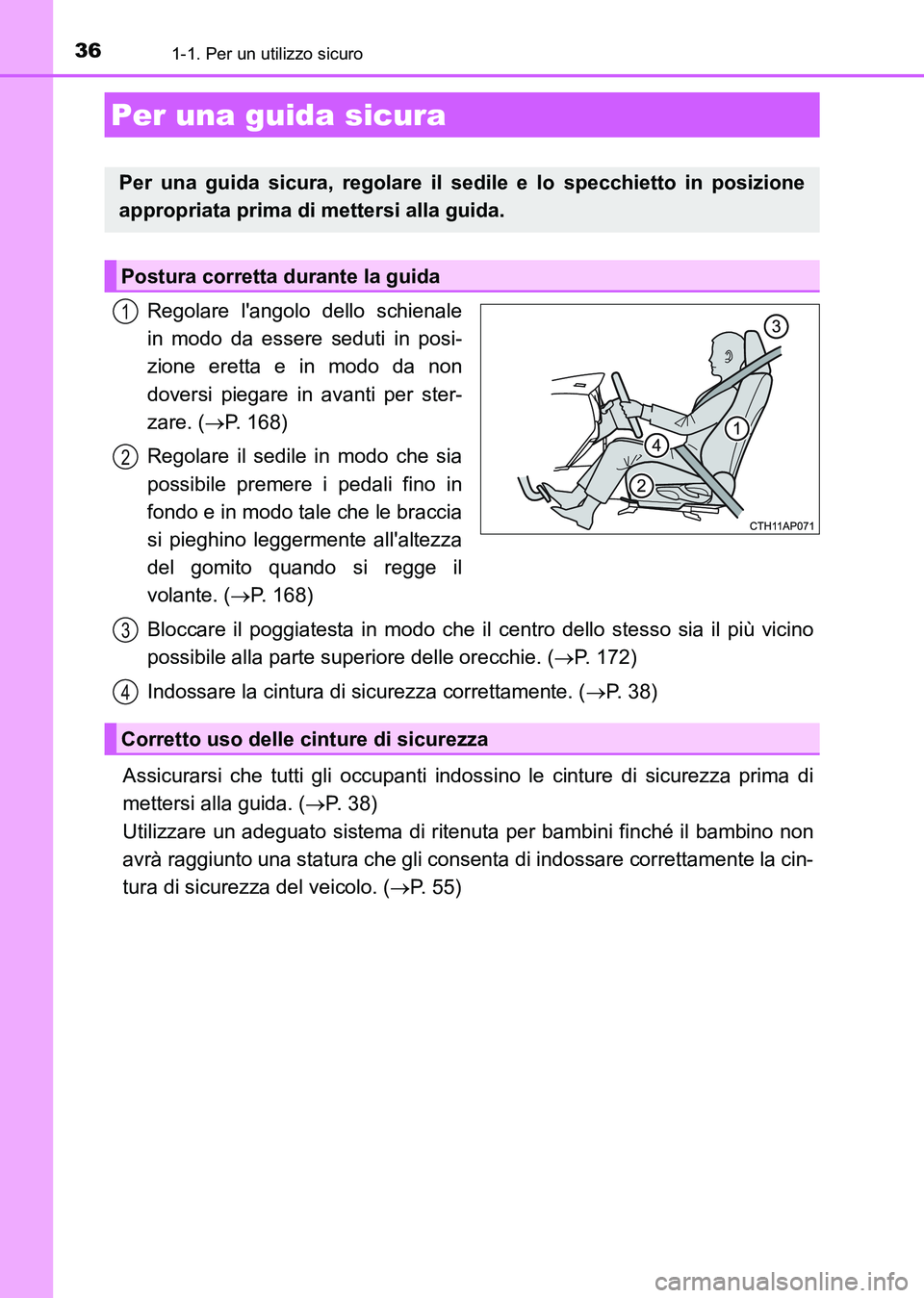 TOYOTA AURIS 2017  Manuale duso (in Italian) 361-1. Per un utilizzo sicuro
UK_AURIS_HB_EL (OM12L01L)
Regolare langolo dello schienale
in modo da essere seduti in posi-
zione eretta e in modo da non
doversi piegare in avanti per ster-
zare. (