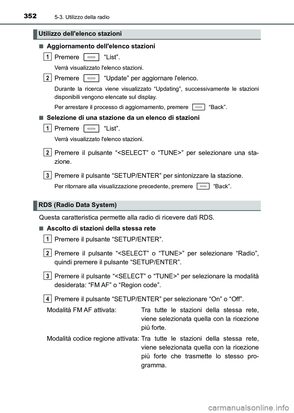 TOYOTA AURIS 2017  Manuale duso (in Italian) 3525-3. Utilizzo della radio
UK_AURIS_HB_EL (OM12L01L)■
Aggiornamento dellelenco stazioni
Premere  “List”.
Verrà visualizzato lelenco stazioni.
Premere   “Update” per aggiornare lelenco.