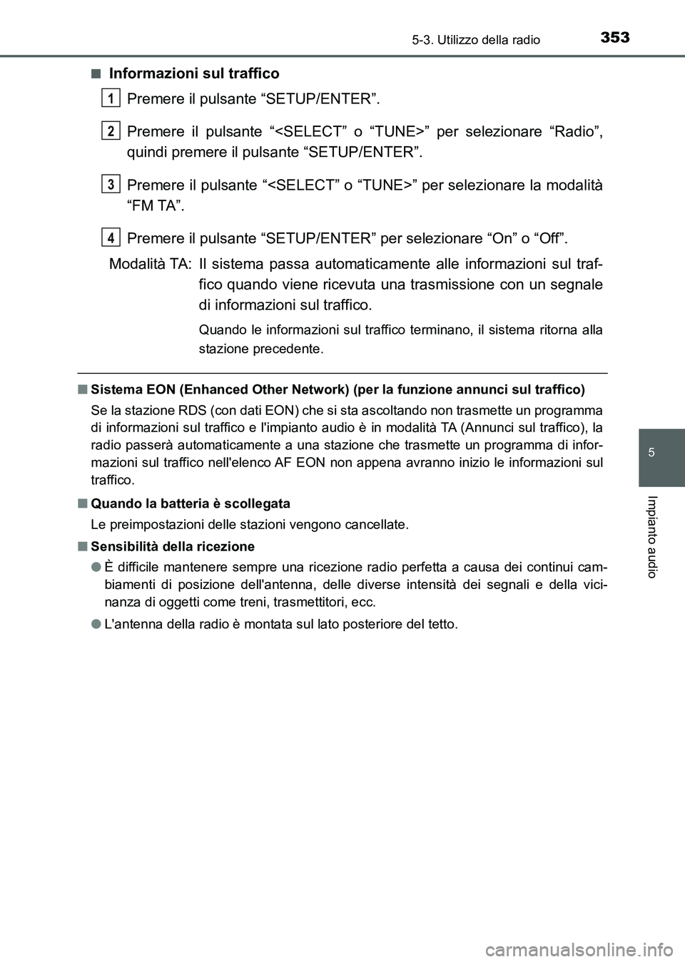 TOYOTA AURIS 2017  Manuale duso (in Italian) 3535-3. Utilizzo della radio
5
Impianto audio
UK_AURIS_HB_EL (OM12L01L)■
Informazioni sul traffico
Premere il pulsante “SETUP/ENTER”.
Premere il pulsante “<SELECT” o “TUNE>” per selezion