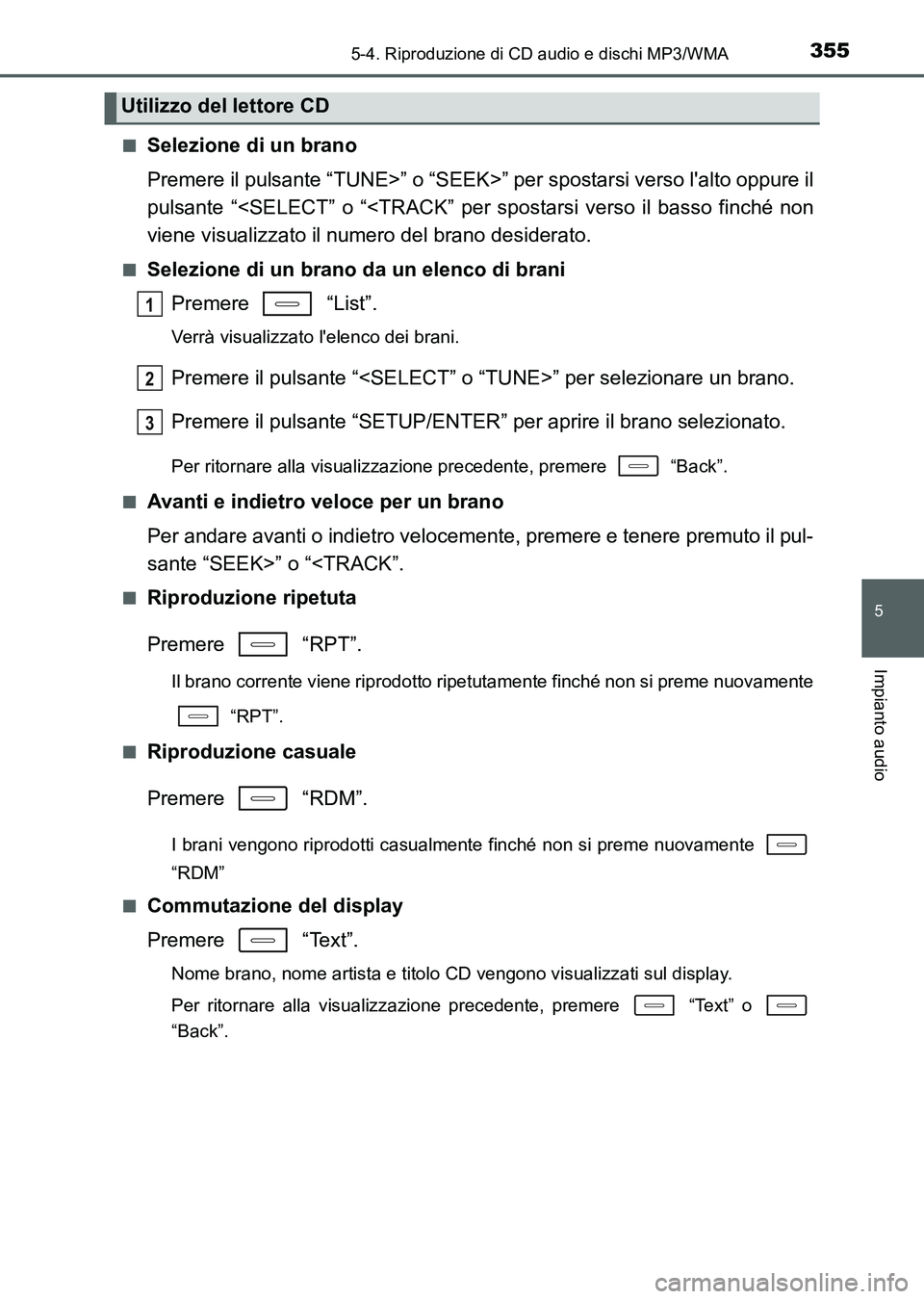 TOYOTA AURIS 2017  Manuale duso (in Italian) 3555-4. Riproduzione di CD audio e dischi MP3/WMA
5
Impianto audio
UK_AURIS_HB_EL (OM12L01L)■
Selezione di un brano
Premere il pulsante “TUNE>” o “SEEK>” per spostarsi verso lalto oppure il
