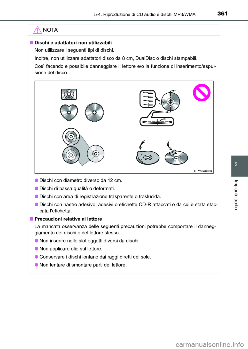 TOYOTA AURIS 2017  Manuale duso (in Italian) 3615-4. Riproduzione di CD audio e dischi MP3/WMA
5
Impianto audio
UK_AURIS_HB_EL (OM12L01L)
NOTA
■Dischi e adattatori non utilizzabili
Non utilizzare i seguenti tipi di dischi. 
Inoltre, non utiliz