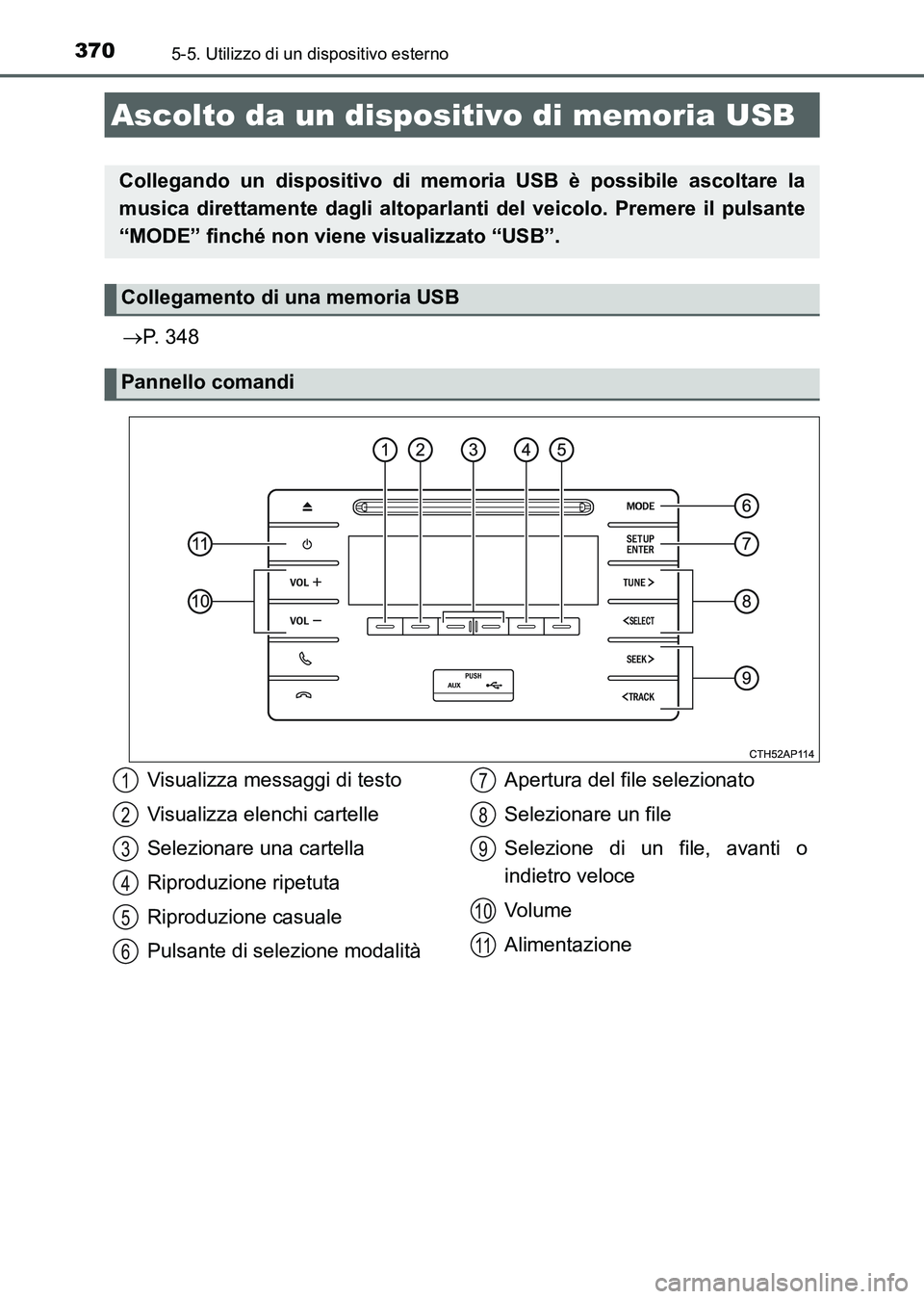 TOYOTA AURIS 2017  Manuale duso (in Italian) 3705-5. Utilizzo di un dispositivo esterno
UK_AURIS_HB_EL (OM12L01L)
P. 348
Ascolto da un dispositivo di memoria USB
Collegando un dispositivo di memoria USB è possibile ascoltare la
musica dirett