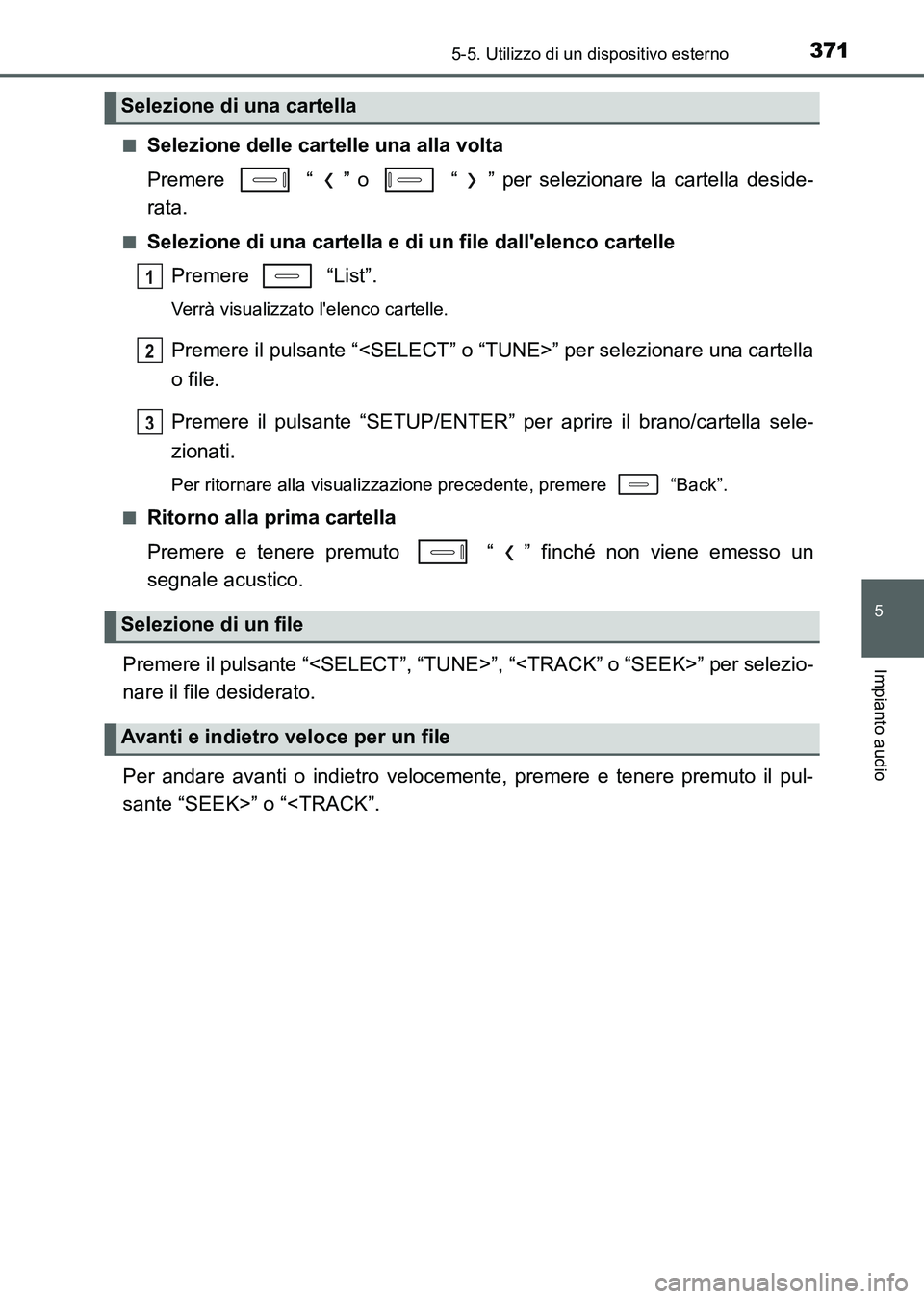 TOYOTA AURIS 2017  Manuale duso (in Italian) 3715-5. Utilizzo di un dispositivo esterno
5
Impianto audio
UK_AURIS_HB_EL (OM12L01L)■
Selezione delle cartelle una alla volta
Premere   “ ” o   “ ” per selezionare la cartella deside-
rata.