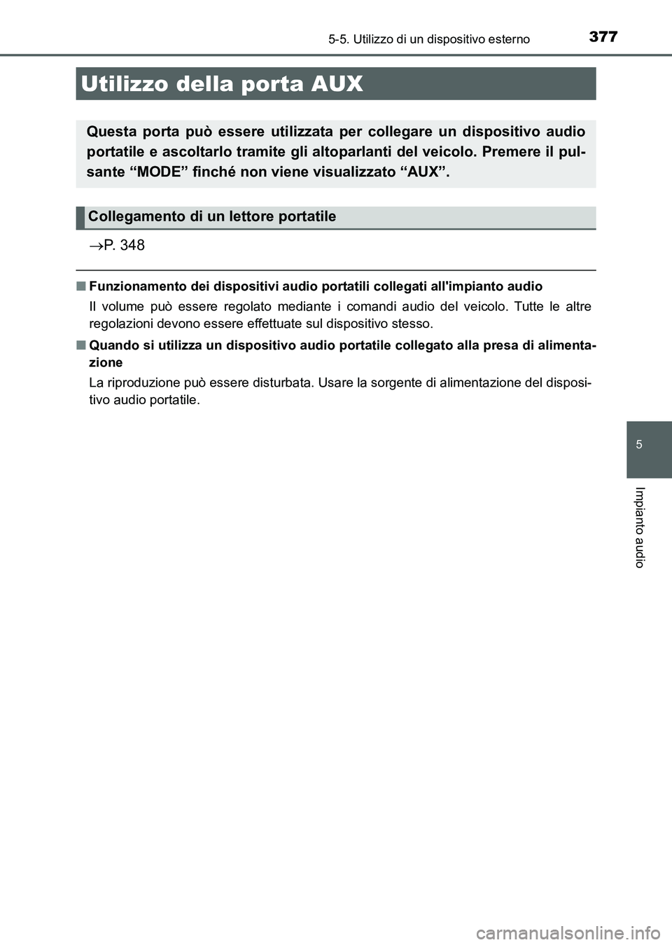 TOYOTA AURIS 2017  Manuale duso (in Italian) 3775-5. Utilizzo di un dispositivo esterno
5
Impianto audio
UK_AURIS_HB_EL (OM12L01L)
P. 348
■Funzionamento dei dispositivi audio portatili collegati allimpianto audio
Il volume può essere rego