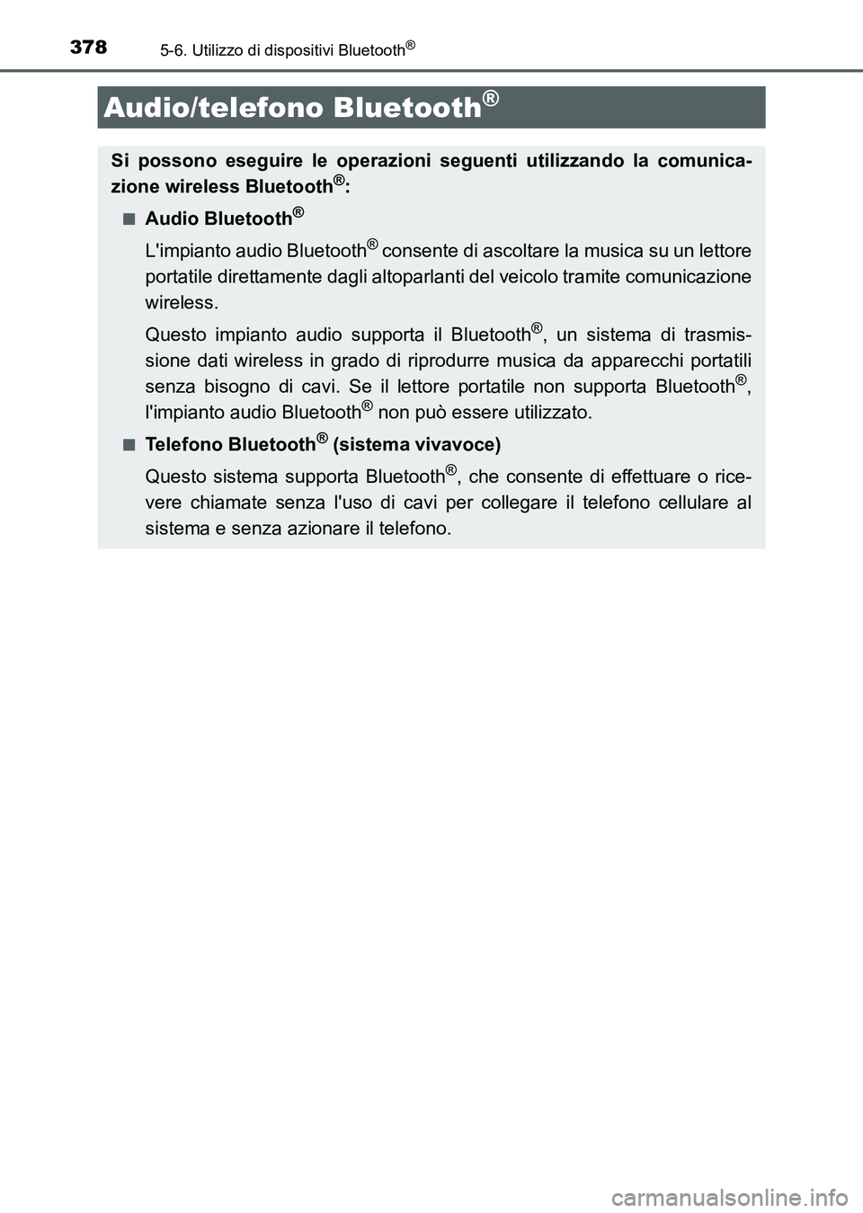 TOYOTA AURIS 2017  Manuale duso (in Italian) 378
UK_AURIS_HB_EL (OM12L01L)
5-6. Utilizzo di dispositivi Bluetooth®
Audio/telefono Bluetooth®
Si possono eseguire le operazioni seguenti utilizzando la comunica-
zione wireless Bluetooth®:
■Aud