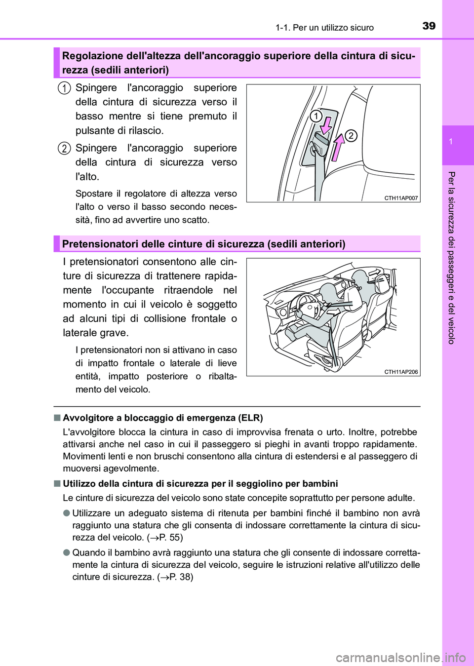 TOYOTA AURIS 2017  Manuale duso (in Italian) 391-1. Per un utilizzo sicuro
1
Per la sicurezza dei passeggeri e del veicolo
UK_AURIS_HB_EL (OM12L01L)
Spingere lancoraggio superiore
della cintura di sicurezza verso il
basso mentre si tiene premut