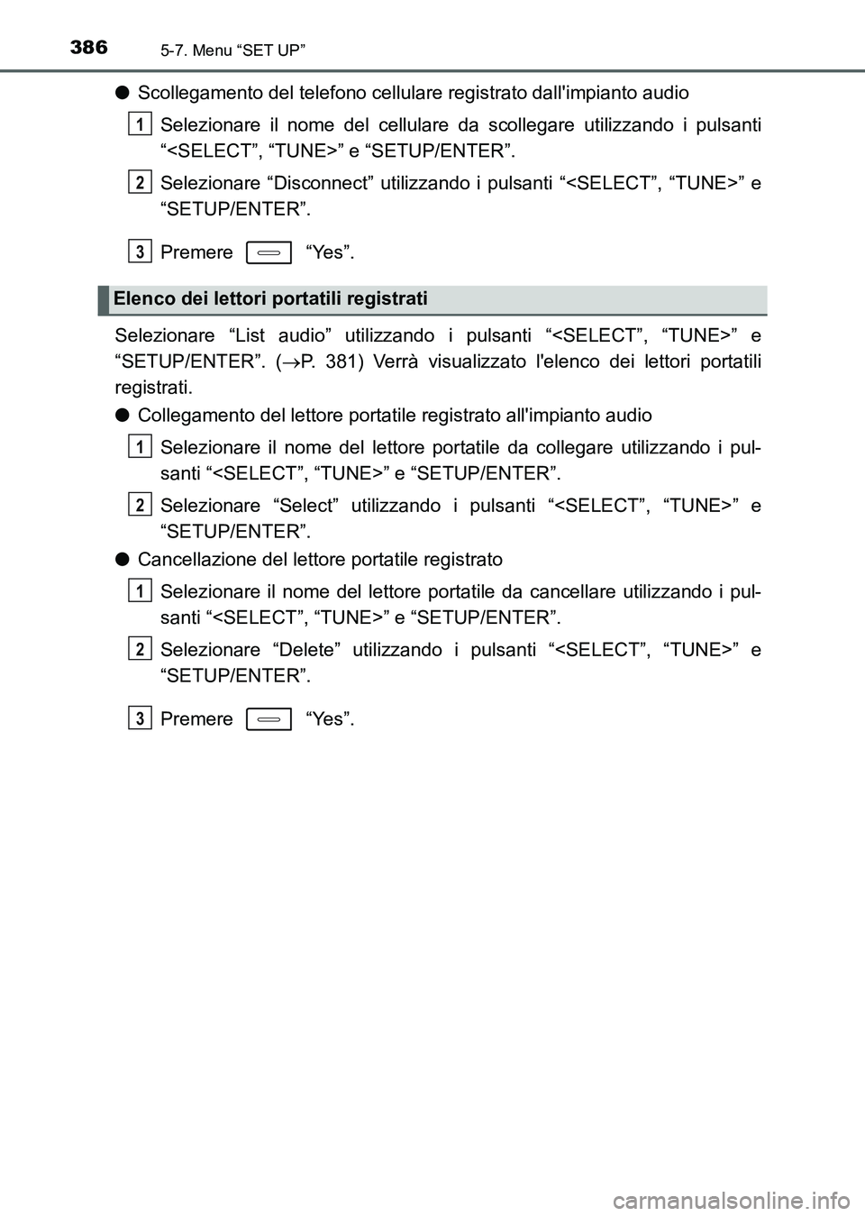 TOYOTA AURIS 2017  Manuale duso (in Italian) 3865-7. Menu “SET UP”
UK_AURIS_HB_EL (OM12L01L)
●Scollegamento del telefono cellulare registrato dallimpianto audio
Selezionare il nome del cellulare da scollegare utilizzando i pulsanti
“<SE
