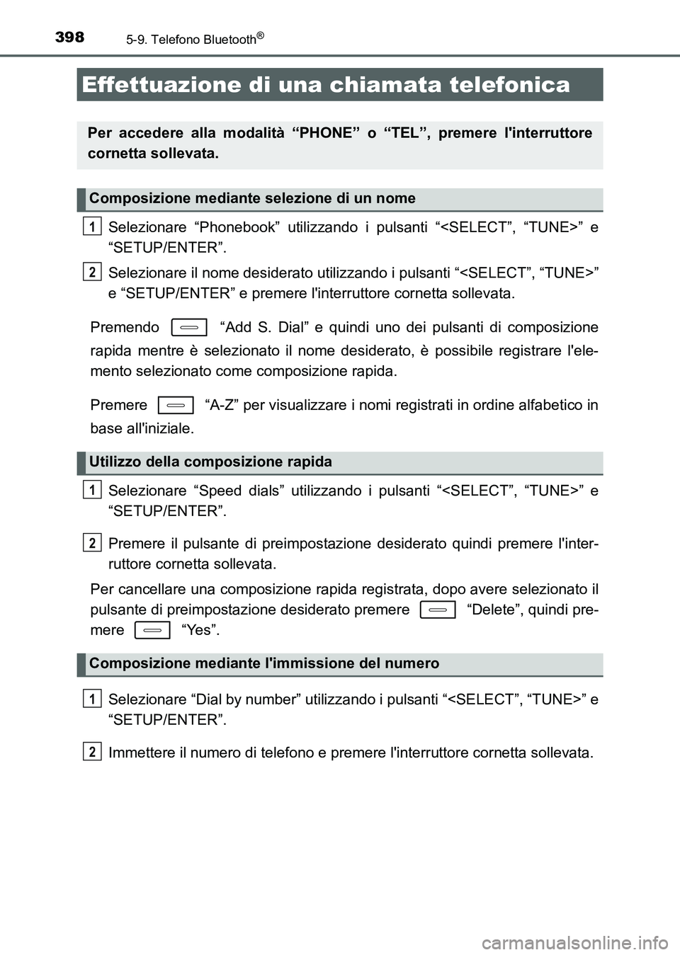 TOYOTA AURIS 2017  Manuale duso (in Italian) 398
UK_AURIS_HB_EL (OM12L01L)
5-9. Telefono Bluetooth®
Selezionare “Phonebook” utilizzando i pulsanti “<SELECT”, “TUNE>” e
“SETUP/ENTER”.
Selezionare il nome desiderato utilizzando i 