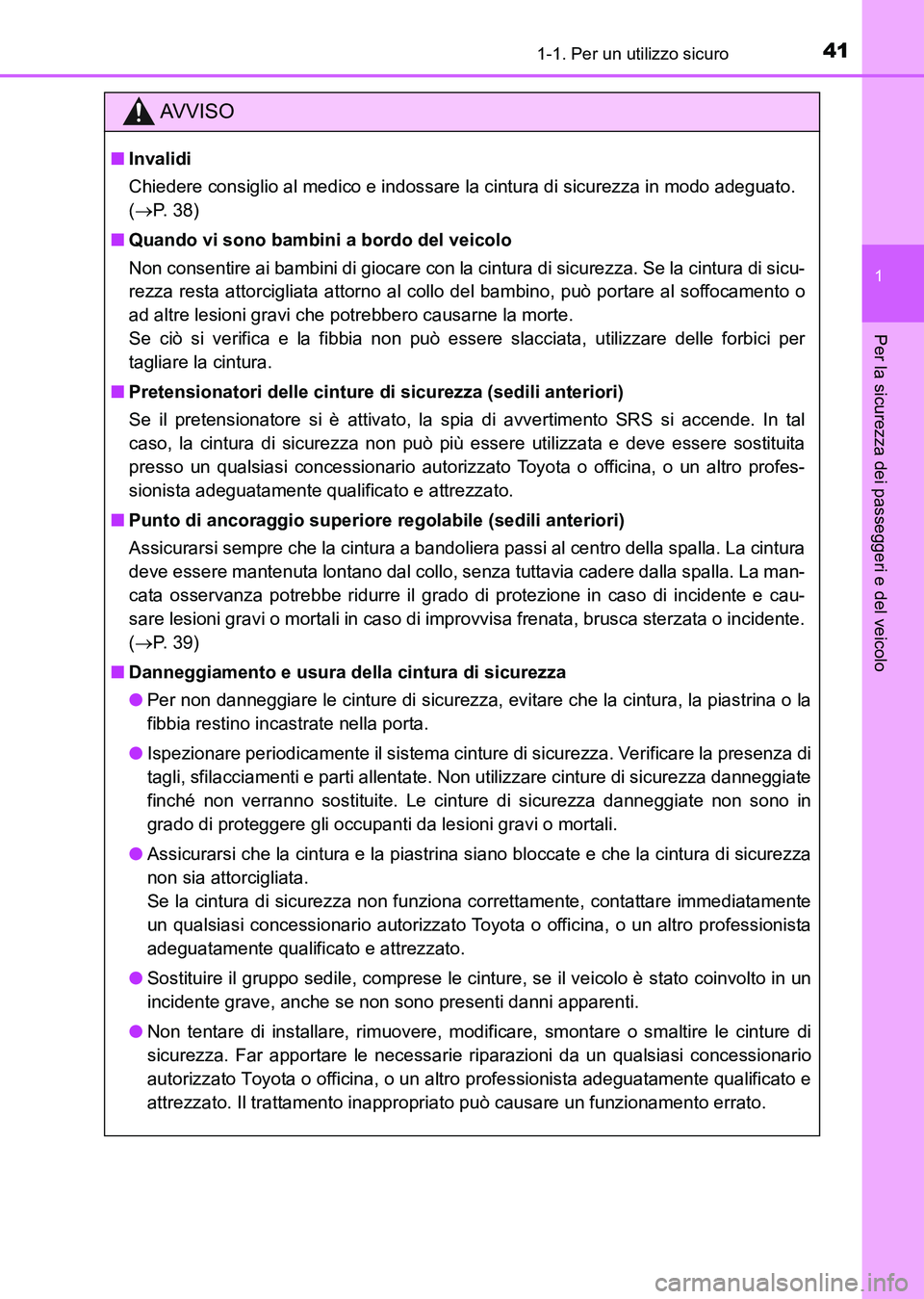 TOYOTA AURIS 2017  Manuale duso (in Italian) 411-1. Per un utilizzo sicuro
1
Per la sicurezza dei passeggeri e del veicolo
UK_AURIS_HB_EL (OM12L01L)
AV V I S O
■Invalidi
Chiedere consiglio al medico e indossare la cintura di sicurezza in modo 