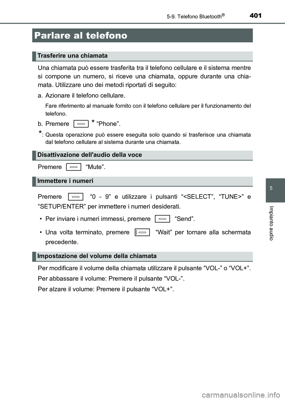 TOYOTA AURIS 2017  Manuale duso (in Italian) 4015-9. Telefono Bluetooth®
5
Impianto audio
UK_AURIS_HB_EL (OM12L01L)
Una chiamata può essere trasferita tra il telefono cellulare e il sistema mentre
si compone un numero, si riceve una chiamata, 