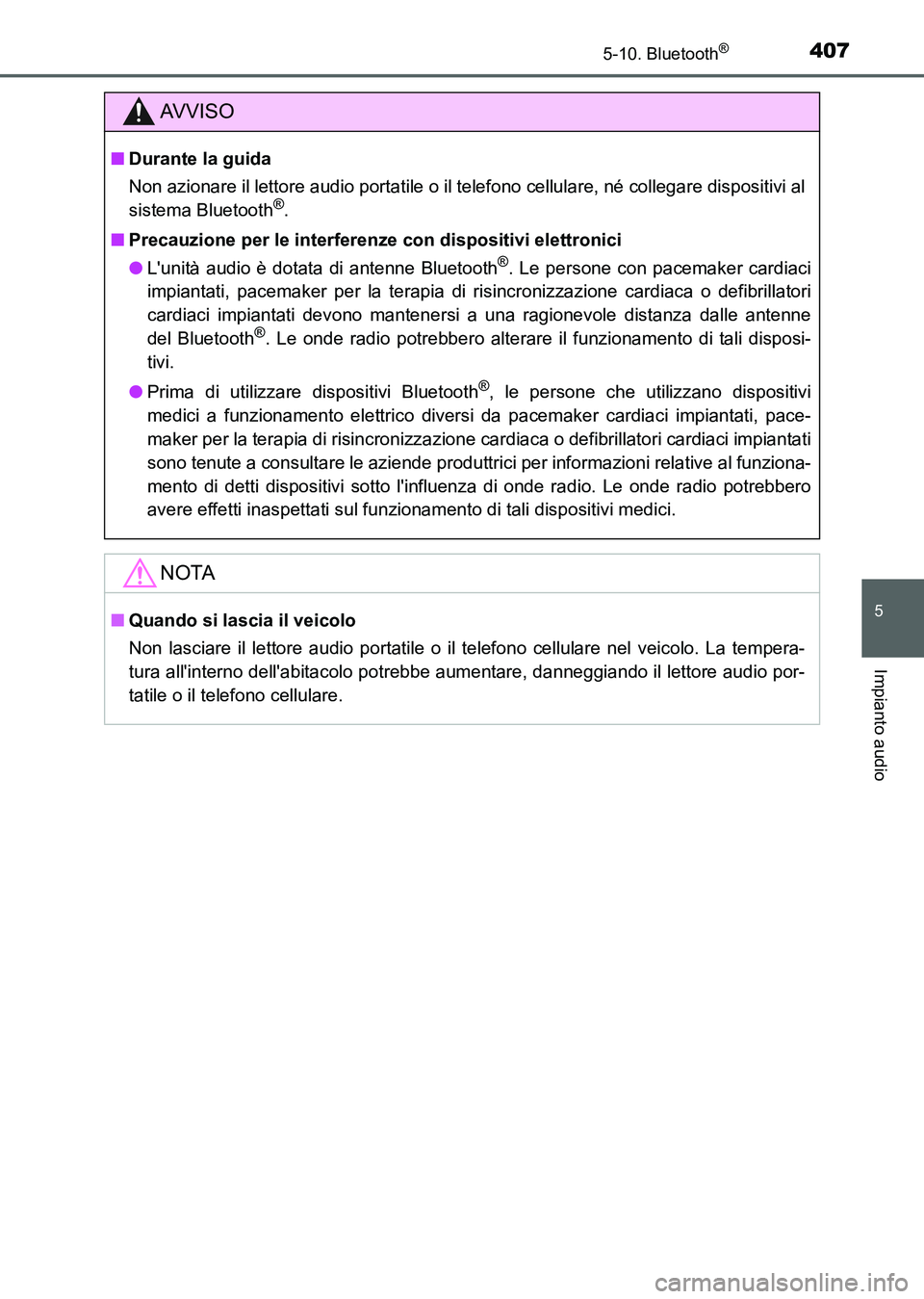 TOYOTA AURIS 2017  Manuale duso (in Italian) 4075-10. Bluetooth®
5
Impianto audio
UK_AURIS_HB_EL (OM12L01L)
AV V I S O
■Durante la guida
Non azionare il lettore audio portatile o il telefono cellulare, né collegare dispositivi al
sistema Blu