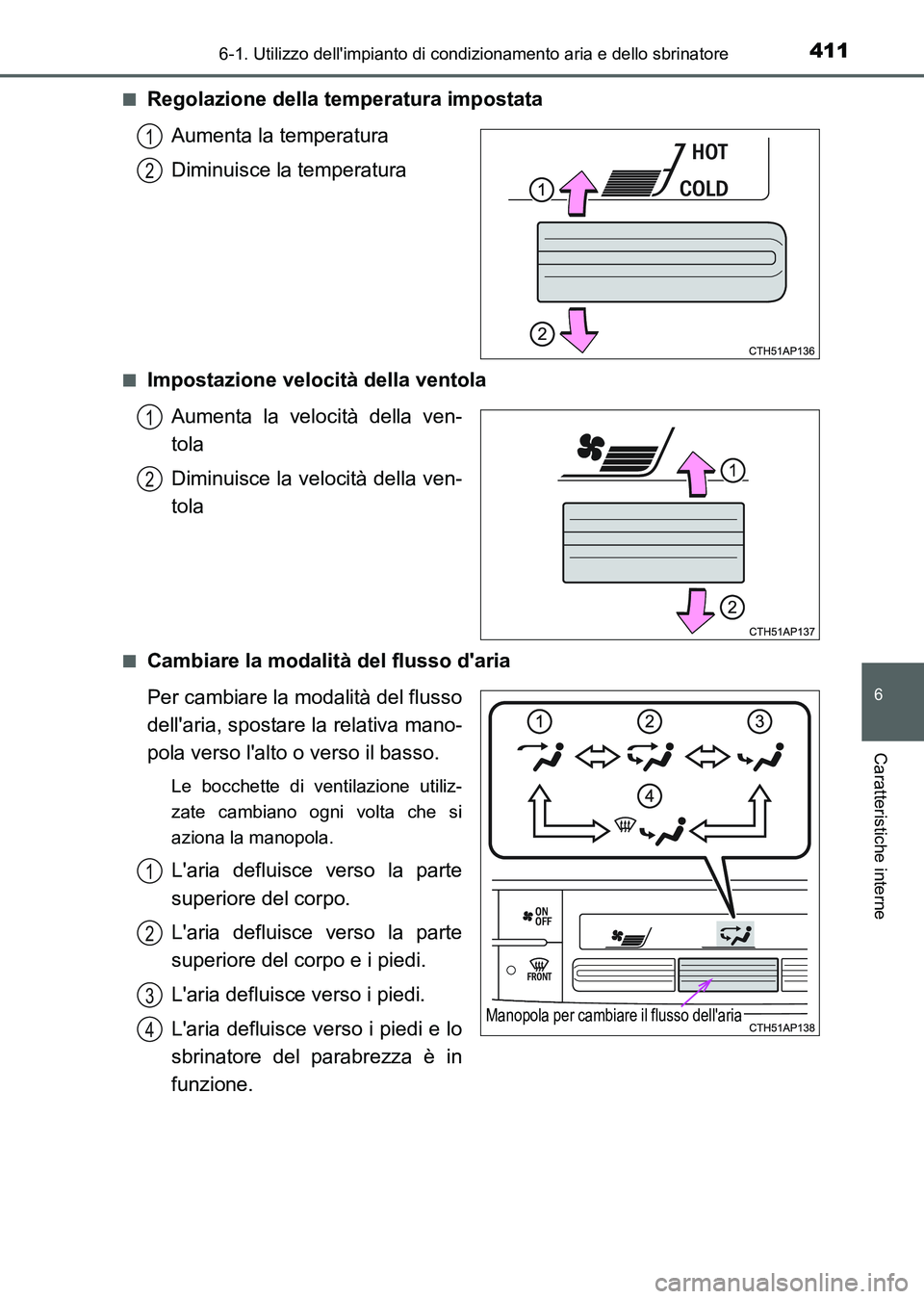 TOYOTA AURIS 2017 Manuale duso (in Italian) 4116-1. Utilizzo dellimpianto di condizionamento aria e dello sbrinatore
6
Caratteristiche interne
UK_AURIS_HB_EL (OM12L01L)■
Regolazione della temperatura impostata
Aumenta la temperatura
Diminuis TOYOTA AURIS 2017 Manuale duso (in Italian) 4116-1. Utilizzo dellimpianto di condizionamento aria e dello sbrinatore
6
Caratteristiche interne
UK_AURIS_HB_EL (OM12L01L)■
Regolazione della temperatura impostata
Aumenta la temperatura
Diminuis