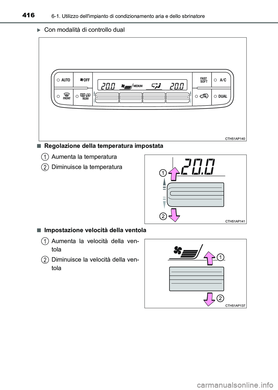 TOYOTA AURIS 2017 Manuale duso (in Italian) 4166-1. Utilizzo dellimpianto di condizionamento aria e dello sbrinatore
UK_AURIS_HB_EL (OM12L01L)
Con modalità di controllo dual
■Regolazione della temperatura impostata
Aumenta la temperatura TOYOTA AURIS 2017 Manuale duso (in Italian) 4166-1. Utilizzo dellimpianto di condizionamento aria e dello sbrinatore
UK_AURIS_HB_EL (OM12L01L)
Con modalità di controllo dual
■Regolazione della temperatura impostata
Aumenta la temperatura