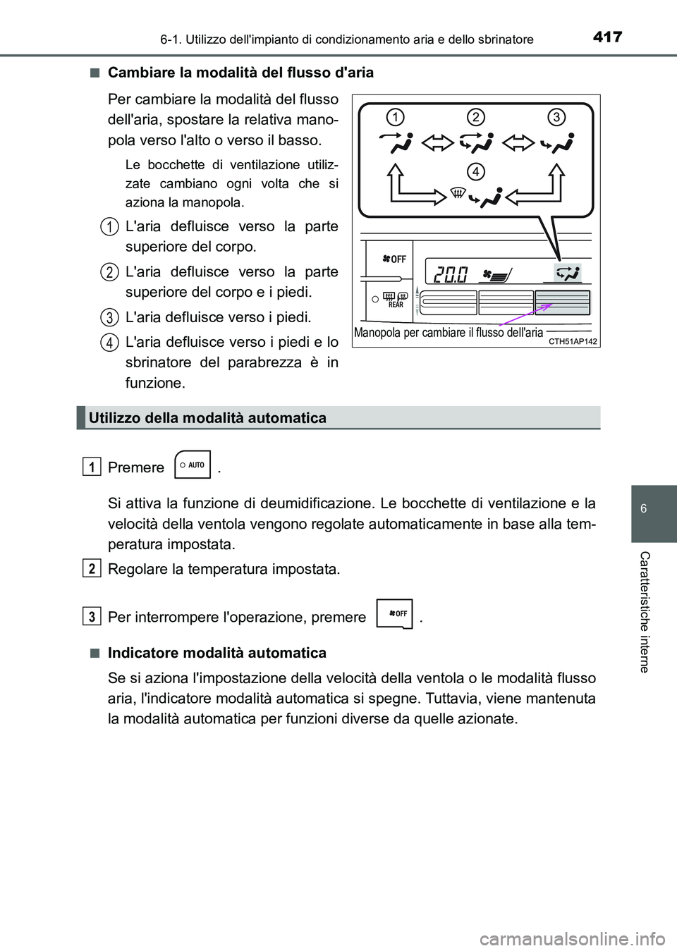 TOYOTA AURIS 2017 Manuale duso (in Italian) 4176-1. Utilizzo dellimpianto di condizionamento aria e dello sbrinatore
6
Caratteristiche interne
UK_AURIS_HB_EL (OM12L01L)■
Cambiare la modalità del flusso daria
Per cambiare la modalità del f TOYOTA AURIS 2017 Manuale duso (in Italian) 4176-1. Utilizzo dellimpianto di condizionamento aria e dello sbrinatore
6
Caratteristiche interne
UK_AURIS_HB_EL (OM12L01L)■
Cambiare la modalità del flusso daria
Per cambiare la modalità del f