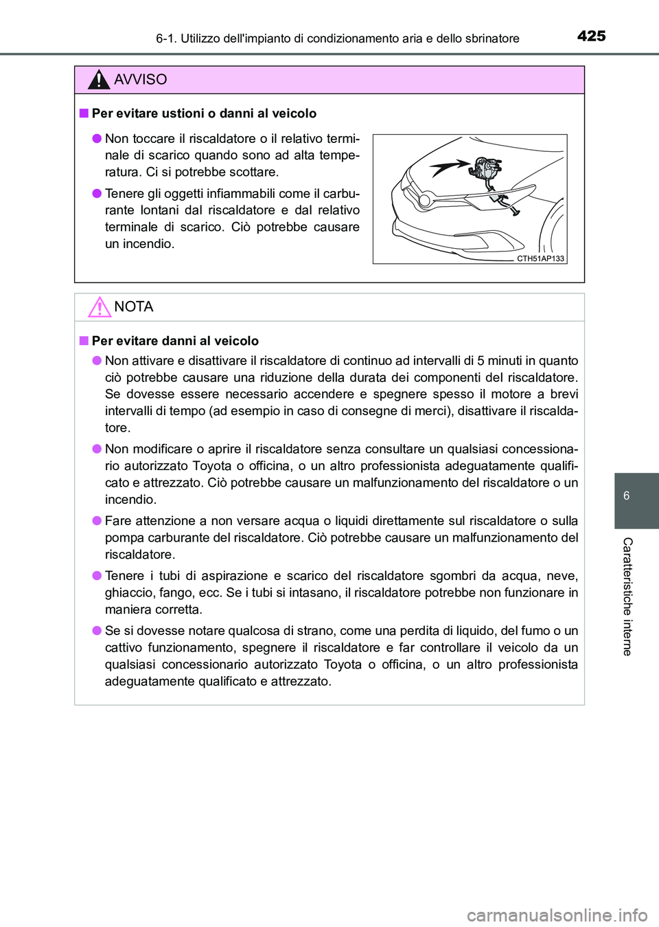 TOYOTA AURIS 2017 Manuale duso (in Italian) 4256-1. Utilizzo dellimpianto di condizionamento aria e dello sbrinatore
6
Caratteristiche interne
UK_AURIS_HB_EL (OM12L01L)
AV V I S O
■Per evitare ustioni o danni al veicolo
NOTA
■Per evitare d TOYOTA AURIS 2017 Manuale duso (in Italian) 4256-1. Utilizzo dellimpianto di condizionamento aria e dello sbrinatore
6
Caratteristiche interne
UK_AURIS_HB_EL (OM12L01L)
AV V I S O
■Per evitare ustioni o danni al veicolo
NOTA
■Per evitare d