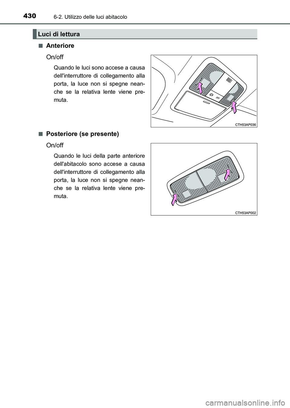 TOYOTA AURIS 2017 Manuale duso (in Italian) 4306-2. Utilizzo delle luci abitacolo
UK_AURIS_HB_EL (OM12L01L)■
Anteriore
On/off
Quando le luci sono accese a causa
dellinterruttore di collegamento alla
porta, la luce non si spegne nean-
che se TOYOTA AURIS 2017 Manuale duso (in Italian) 4306-2. Utilizzo delle luci abitacolo
UK_AURIS_HB_EL (OM12L01L)■
Anteriore
On/off
Quando le luci sono accese a causa
dellinterruttore di collegamento alla
porta, la luce non si spegne nean-
che se