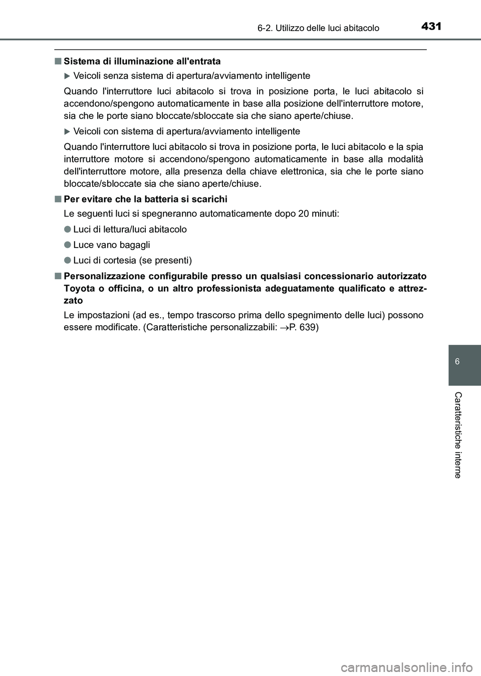 TOYOTA AURIS 2017 Manuale duso (in Italian) 4316-2. Utilizzo delle luci abitacolo
6
Caratteristiche interne
UK_AURIS_HB_EL (OM12L01L)
■Sistema di illuminazione allentrata
Veicoli senza sistema di apertura/avviamento intelligente
Quando l TOYOTA AURIS 2017 Manuale duso (in Italian) 4316-2. Utilizzo delle luci abitacolo
6
Caratteristiche interne
UK_AURIS_HB_EL (OM12L01L)
■Sistema di illuminazione allentrata
Veicoli senza sistema di apertura/avviamento intelligente
Quando l