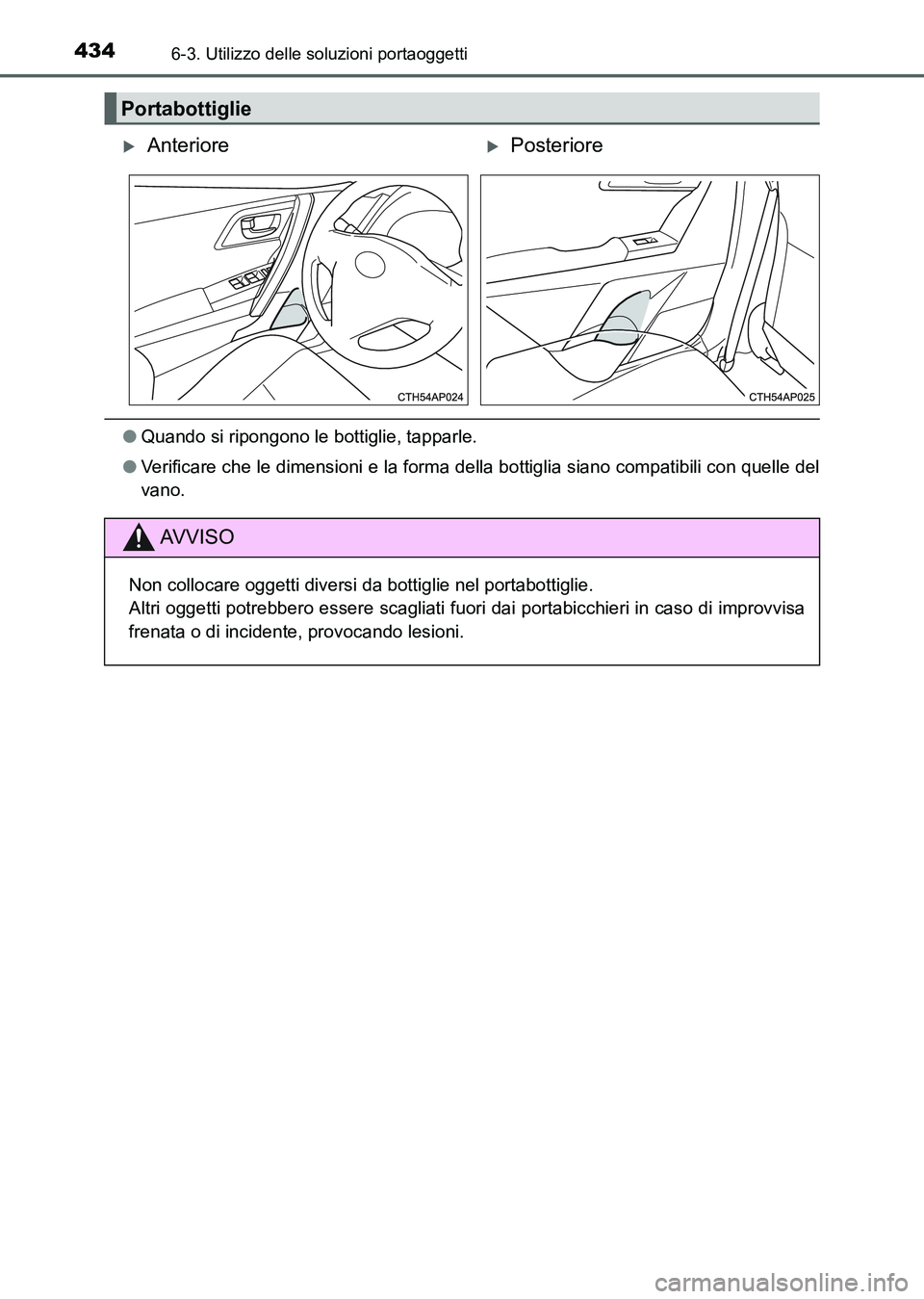 TOYOTA AURIS 2017  Manuale duso (in Italian) 4346-3. Utilizzo delle soluzioni portaoggetti
UK_AURIS_HB_EL (OM12L01L)
●Quando si ripongono le bottiglie, tapparle.
●Verificare che le dimensioni e la forma della bottiglia siano compatibili con 