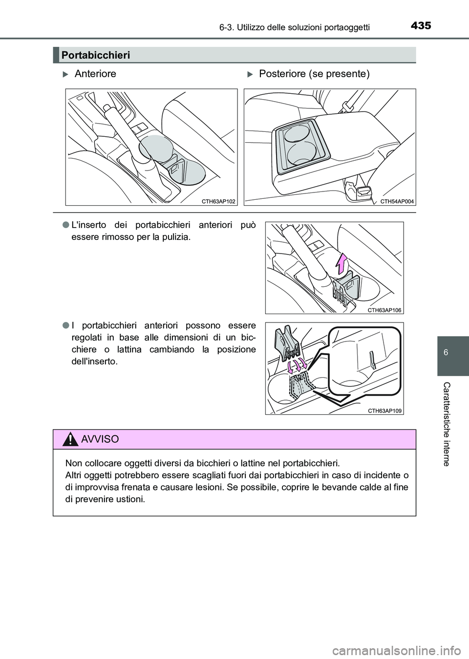 TOYOTA AURIS 2017  Manuale duso (in Italian) 4356-3. Utilizzo delle soluzioni portaoggetti
6
Caratteristiche interne
UK_AURIS_HB_EL (OM12L01L)
Portabicchieri
AnteriorePosteriore (se presente)
●Linserto dei portabicchieri anteriori può
