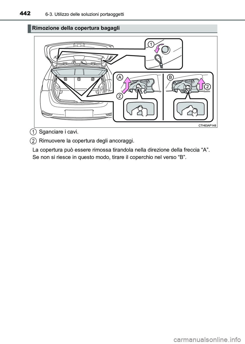 TOYOTA AURIS 2017 Manuale duso (in Italian) 4426-3. Utilizzo delle soluzioni portaoggetti
UK_AURIS_HB_EL (OM12L01L)
Sganciare i cavi.
Rimuovere la copertura degli ancoraggi.
La copertura può essere rimossa tirandola nella direzione della frecc TOYOTA AURIS 2017 Manuale duso (in Italian) 4426-3. Utilizzo delle soluzioni portaoggetti
UK_AURIS_HB_EL (OM12L01L)
Sganciare i cavi.
Rimuovere la copertura degli ancoraggi.
La copertura può essere rimossa tirandola nella direzione della frecc