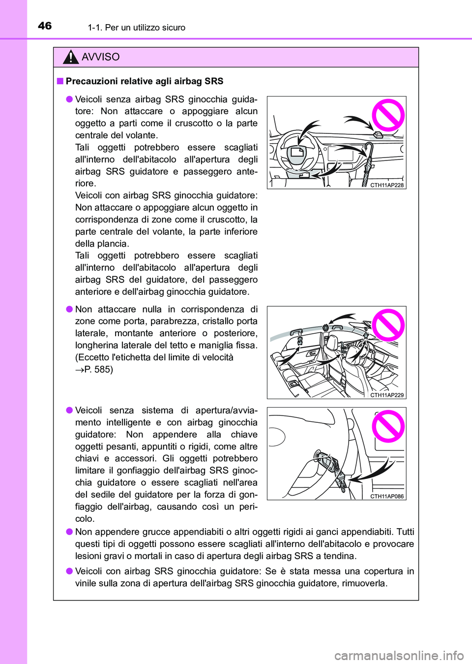 TOYOTA AURIS 2017  Manuale duso (in Italian) 461-1. Per un utilizzo sicuro
UK_AURIS_HB_EL (OM12L01L)
AV V I S O
■Precauzioni relative agli airbag SRS
●Non appendere grucce appendiabiti o altri oggetti rigidi ai ganci appendiabiti. Tutti
ques