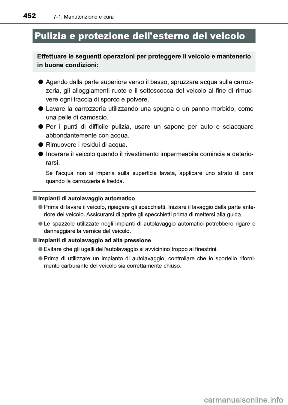 TOYOTA AURIS 2017 Manuale duso (in Italian) 452
UK_AURIS_HB_EL (OM12L01L)
7-1. Manutenzione e cura
●Agendo dalla parte superiore verso il basso, spruzzare acqua sulla carroz-
zeria, gli alloggiamenti ruote e il sottoscocca del veicolo al fine TOYOTA AURIS 2017 Manuale duso (in Italian) 452
UK_AURIS_HB_EL (OM12L01L)
7-1. Manutenzione e cura
●Agendo dalla parte superiore verso il basso, spruzzare acqua sulla carroz-
zeria, gli alloggiamenti ruote e il sottoscocca del veicolo al fine