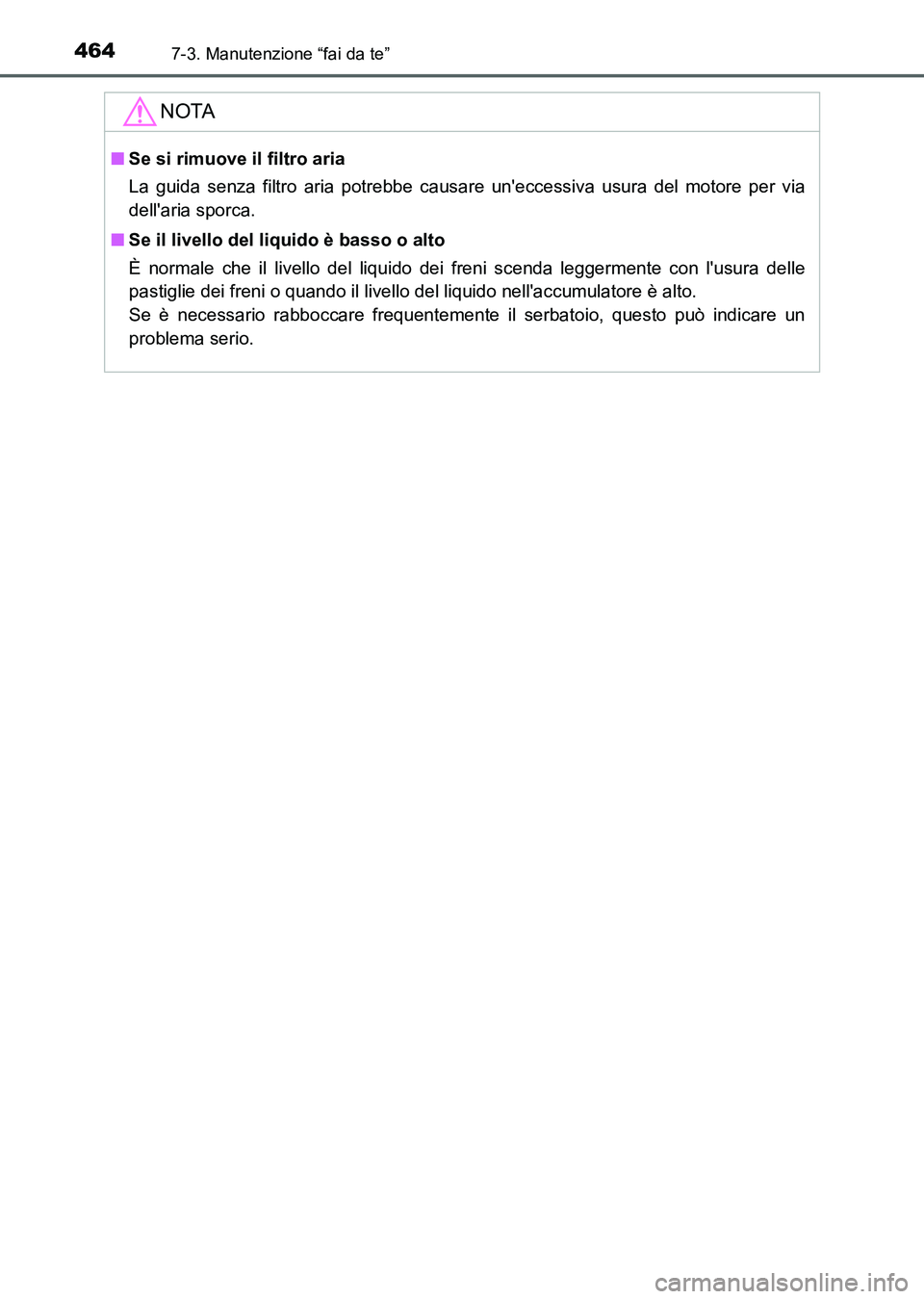 TOYOTA AURIS 2017 Manuale duso (in Italian) 4647-3. Manutenzione “fai da te”
UK_AURIS_HB_EL (OM12L01L)
NOTA
■Se si rimuove il filtro aria
La guida senza filtro aria potrebbe causare uneccessiva usura del motore per via
dellaria sporca.
TOYOTA AURIS 2017 Manuale duso (in Italian) 4647-3. Manutenzione “fai da te”
UK_AURIS_HB_EL (OM12L01L)
NOTA
■Se si rimuove il filtro aria
La guida senza filtro aria potrebbe causare uneccessiva usura del motore per via
dellaria sporca.
