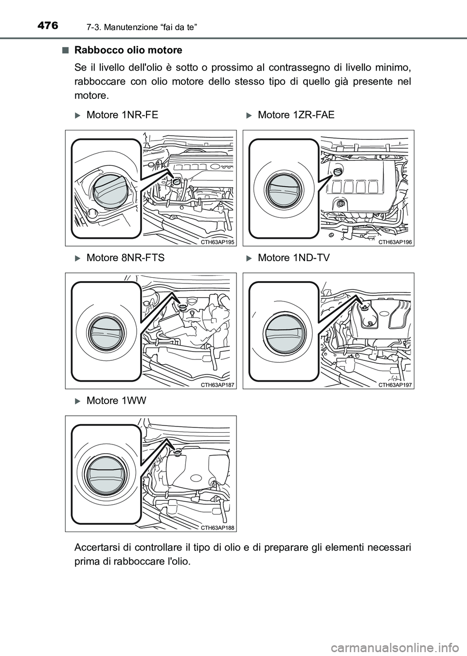 TOYOTA AURIS 2017 Manuale duso (in Italian) 4767-3. Manutenzione “fai da te”
UK_AURIS_HB_EL (OM12L01L)■
Rabbocco olio motore
Se il livello dellolio è sotto o prossimo al contrassegno di livello minimo,
rabboccare con olio motore dello s TOYOTA AURIS 2017 Manuale duso (in Italian) 4767-3. Manutenzione “fai da te”
UK_AURIS_HB_EL (OM12L01L)■
Rabbocco olio motore
Se il livello dellolio è sotto o prossimo al contrassegno di livello minimo,
rabboccare con olio motore dello s