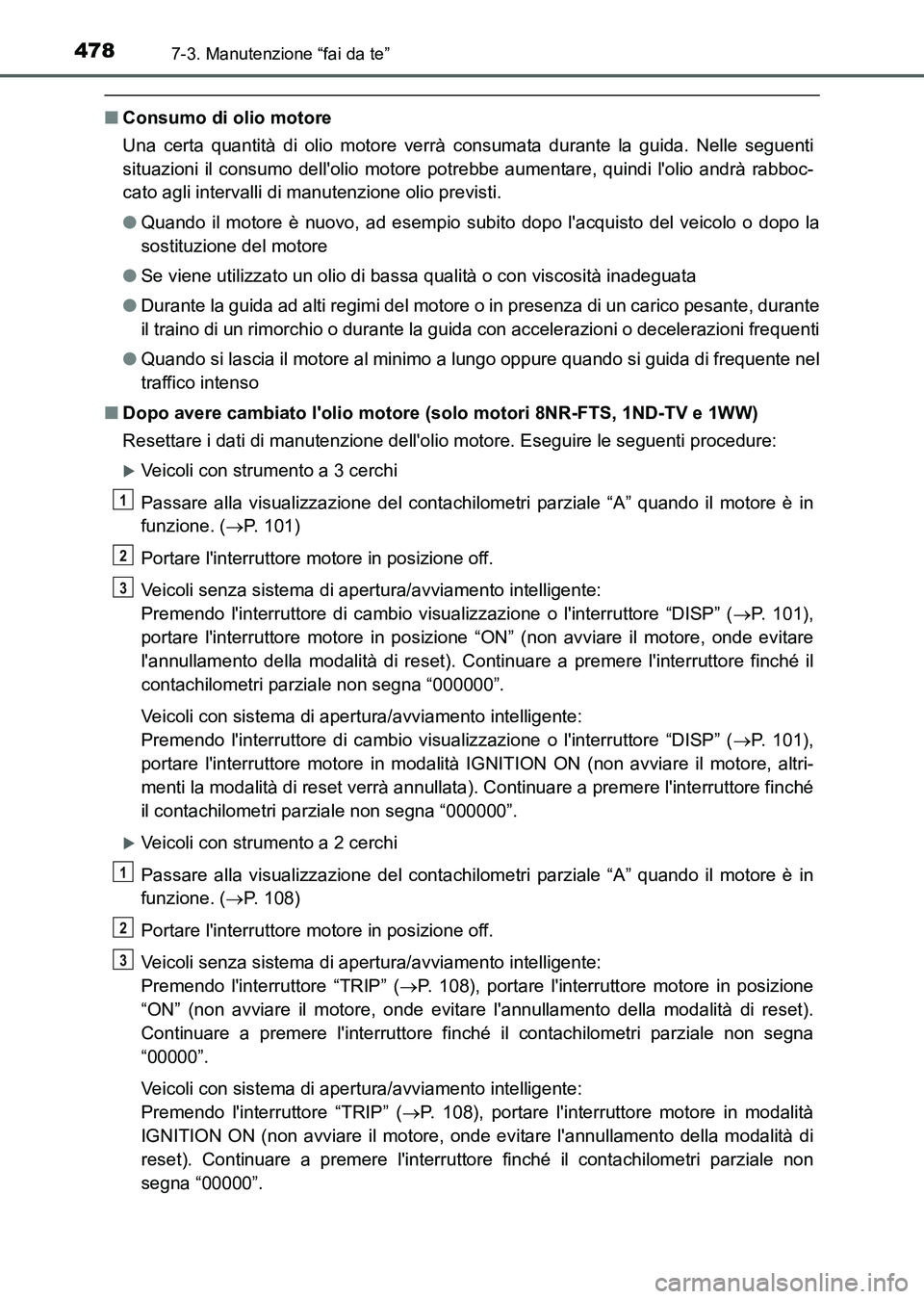TOYOTA AURIS 2017 Manuale duso (in Italian) 4787-3. Manutenzione “fai da te”
UK_AURIS_HB_EL (OM12L01L)
■Consumo di olio motore
Una certa quantità di olio motore verrà consumata durante la guida. Nelle seguenti
situazioni il consumo dell TOYOTA AURIS 2017 Manuale duso (in Italian) 4787-3. Manutenzione “fai da te”
UK_AURIS_HB_EL (OM12L01L)
■Consumo di olio motore
Una certa quantità di olio motore verrà consumata durante la guida. Nelle seguenti
situazioni il consumo dell