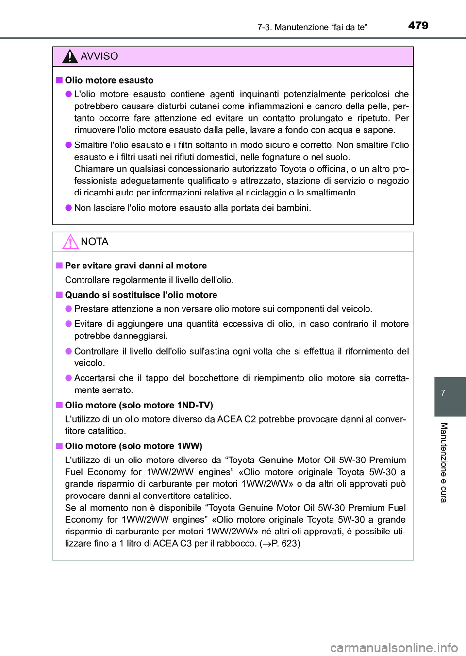 TOYOTA AURIS 2017 Manuale duso (in Italian) 4797-3. Manutenzione “fai da te”
7
Manutenzione e cura
UK_AURIS_HB_EL (OM12L01L)
AV V I S O
■Olio motore esausto
●Lolio motore esausto contiene agenti inquinanti potenzialmente pericolosi che TOYOTA AURIS 2017 Manuale duso (in Italian) 4797-3. Manutenzione “fai da te”
7
Manutenzione e cura
UK_AURIS_HB_EL (OM12L01L)
AV V I S O
■Olio motore esausto
●Lolio motore esausto contiene agenti inquinanti potenzialmente pericolosi che