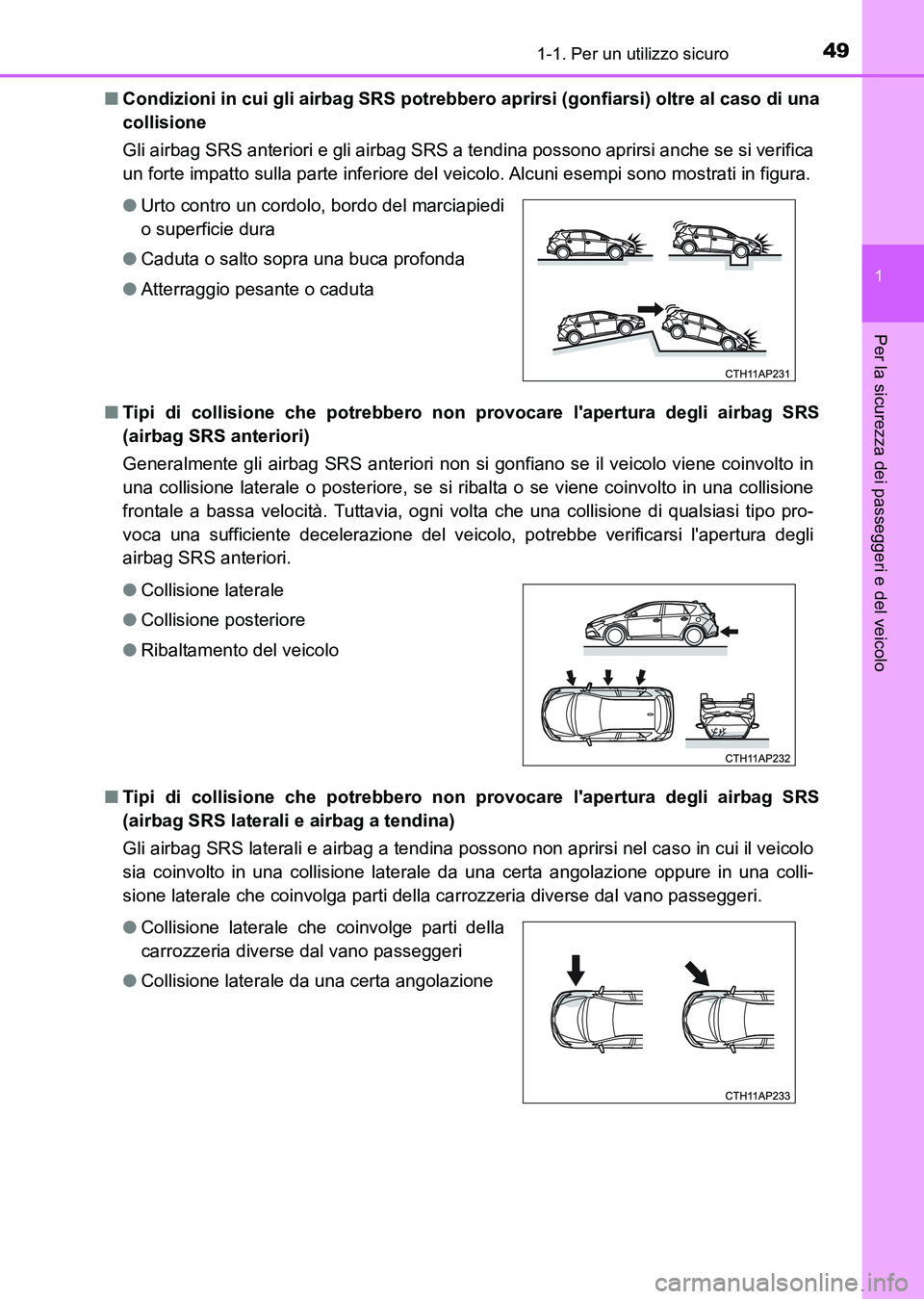 TOYOTA AURIS 2017  Manuale duso (in Italian) 491-1. Per un utilizzo sicuro
1
Per la sicurezza dei passeggeri e del veicolo
UK_AURIS_HB_EL (OM12L01L)■Condizioni in cui gli airbag SRS potrebbero aprirsi (gonfiarsi) oltre al caso di una
collision