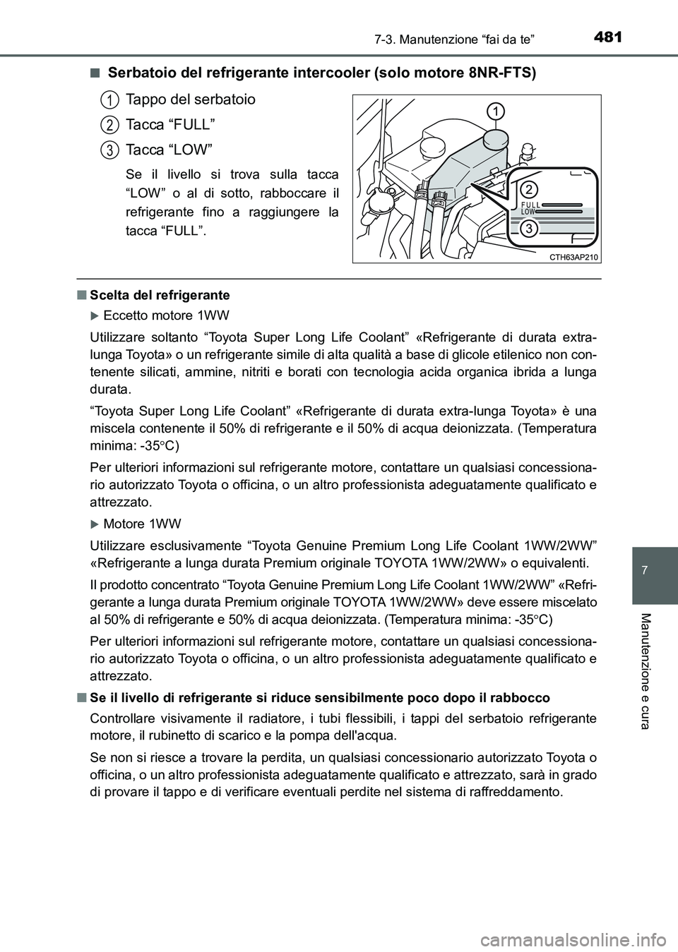TOYOTA AURIS 2017 Manuale duso (in Italian) 4817-3. Manutenzione “fai da te”
7
Manutenzione e cura
UK_AURIS_HB_EL (OM12L01L)■
Serbatoio del refrigerante intercooler (solo motore 8NR-FTS)
Tappo del serbatoio
Tacca “FULL”
Tacca “LOW TOYOTA AURIS 2017 Manuale duso (in Italian) 4817-3. Manutenzione “fai da te”
7
Manutenzione e cura
UK_AURIS_HB_EL (OM12L01L)■
Serbatoio del refrigerante intercooler (solo motore 8NR-FTS)
Tappo del serbatoio
Tacca “FULL”
Tacca “LOW
