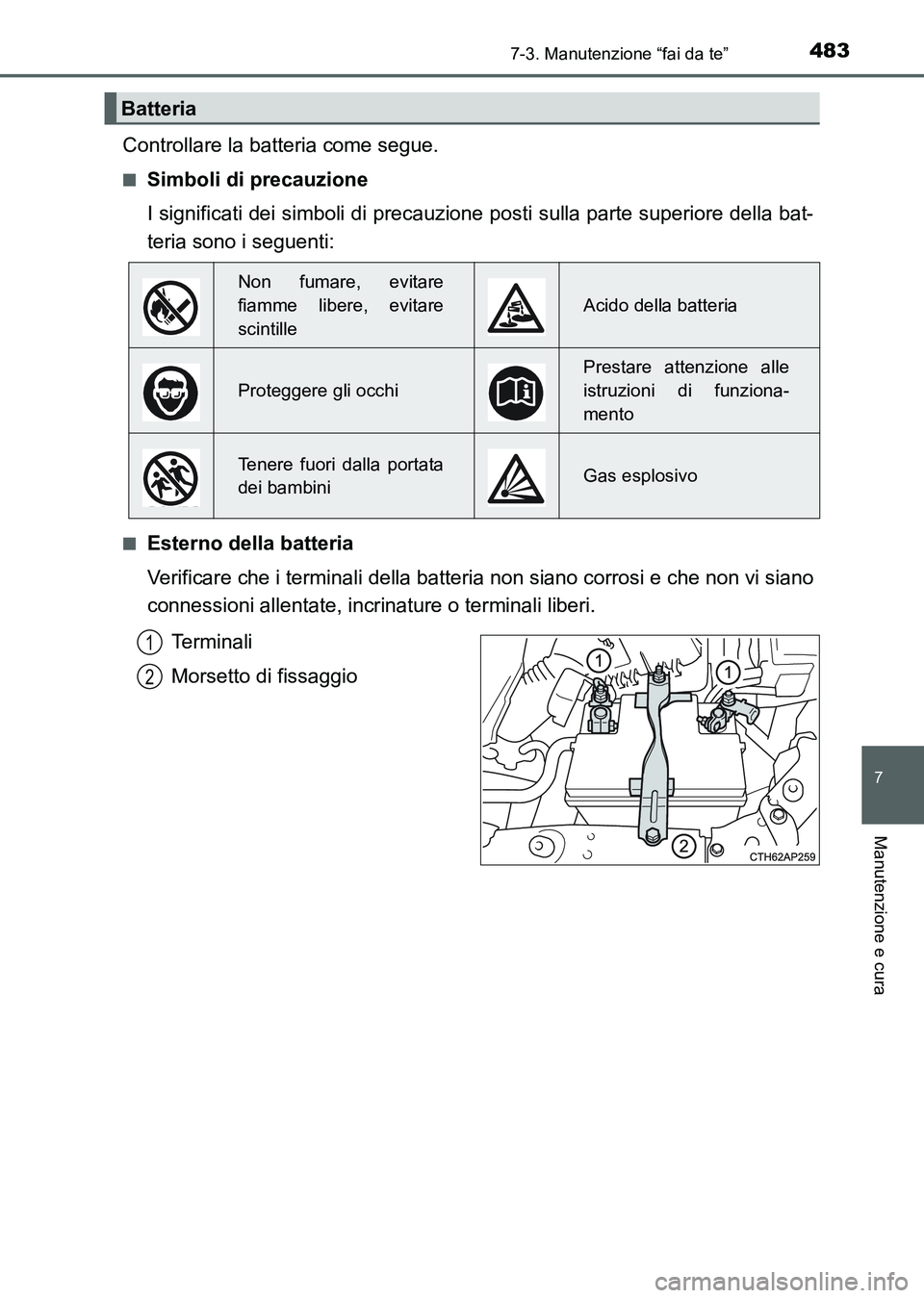 TOYOTA AURIS 2017 Manuale duso (in Italian) 4837-3. Manutenzione “fai da te”
7
Manutenzione e cura
UK_AURIS_HB_EL (OM12L01L)
Controllare la batteria come segue.
■Simboli di precauzione
I significati dei simboli di precauzione posti sulla TOYOTA AURIS 2017 Manuale duso (in Italian) 4837-3. Manutenzione “fai da te”
7
Manutenzione e cura
UK_AURIS_HB_EL (OM12L01L)
Controllare la batteria come segue.
■Simboli di precauzione
I significati dei simboli di precauzione posti sulla