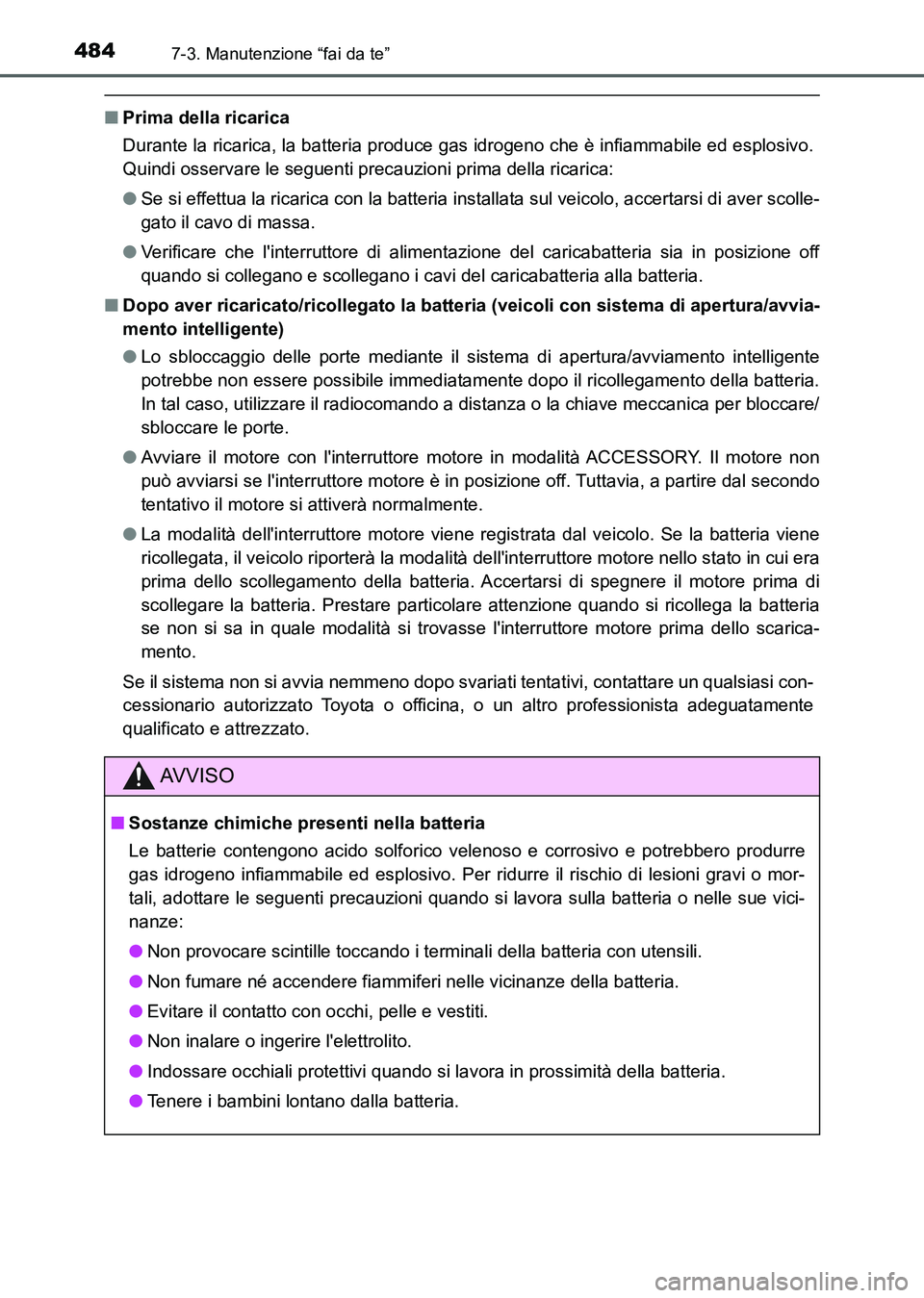 TOYOTA AURIS 2017 Manuale duso (in Italian) 4847-3. Manutenzione “fai da te”
UK_AURIS_HB_EL (OM12L01L)
■Prima della ricarica
Durante la ricarica, la batteria produce gas idrogeno che è infiammabile ed esplosivo.
Quindi osservare le segue TOYOTA AURIS 2017 Manuale duso (in Italian) 4847-3. Manutenzione “fai da te”
UK_AURIS_HB_EL (OM12L01L)
■Prima della ricarica
Durante la ricarica, la batteria produce gas idrogeno che è infiammabile ed esplosivo.
Quindi osservare le segue
