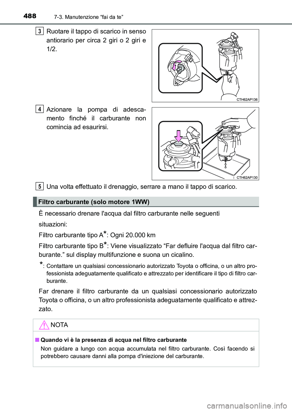 TOYOTA AURIS 2017 Manuale duso (in Italian) 4887-3. Manutenzione “fai da te”
UK_AURIS_HB_EL (OM12L01L)
Ruotare il tappo di scarico in senso
antiorario per circa 2 giri o 2 giri e
1/2.
Azionare la pompa di adesca-
mento finché il carburante TOYOTA AURIS 2017 Manuale duso (in Italian) 4887-3. Manutenzione “fai da te”
UK_AURIS_HB_EL (OM12L01L)
Ruotare il tappo di scarico in senso
antiorario per circa 2 giri o 2 giri e
1/2.
Azionare la pompa di adesca-
mento finché il carburante