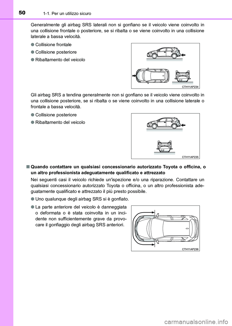 TOYOTA AURIS 2017  Manuale duso (in Italian) 501-1. Per un utilizzo sicuro
UK_AURIS_HB_EL (OM12L01L)Generalmente gli airbag SRS laterali non si gonfiano se il veicolo viene coinvolto in
una collisione frontale o posteriore, se si ribalta o se vi
