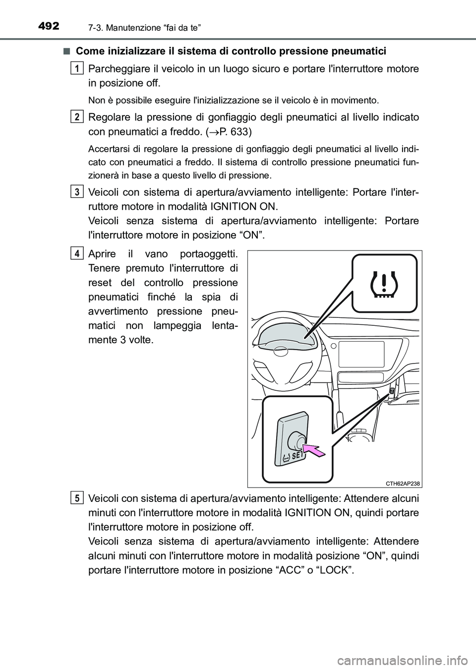 TOYOTA AURIS 2017 Manuale duso (in Italian) 4927-3. Manutenzione “fai da te”
UK_AURIS_HB_EL (OM12L01L)■
Come inizializzare il sistema di controllo pressione pneumatici
Parcheggiare il veicolo in un luogo sicuro e portare linterruttore mo TOYOTA AURIS 2017 Manuale duso (in Italian) 4927-3. Manutenzione “fai da te”
UK_AURIS_HB_EL (OM12L01L)■
Come inizializzare il sistema di controllo pressione pneumatici
Parcheggiare il veicolo in un luogo sicuro e portare linterruttore mo