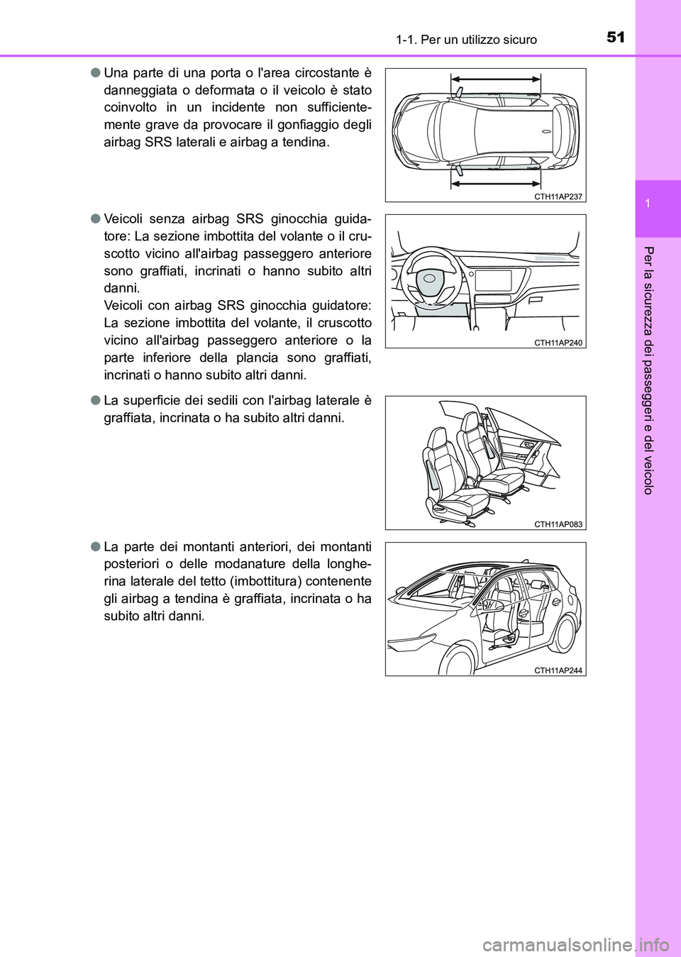 TOYOTA AURIS 2017  Manuale duso (in Italian) 511-1. Per un utilizzo sicuro
1
Per la sicurezza dei passeggeri e del veicolo
UK_AURIS_HB_EL (OM12L01L)●Una parte di una porta o larea circostante è
danneggiata o deformata o il veicolo è stato
c