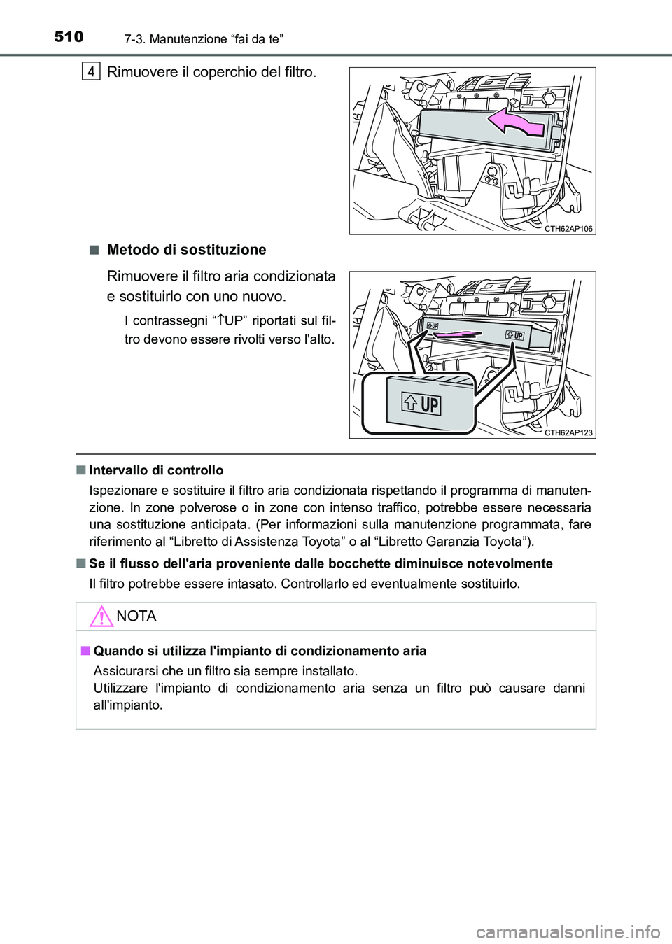 TOYOTA AURIS 2017 Manuale duso (in Italian) 5107-3. Manutenzione “fai da te”
UK_AURIS_HB_EL (OM12L01L)
Rimuovere il coperchio del filtro.
■Metodo di sostituzione
Rimuovere il filtro aria condizionata
e sostituirlo con uno nuovo.
I contras TOYOTA AURIS 2017 Manuale duso (in Italian) 5107-3. Manutenzione “fai da te”
UK_AURIS_HB_EL (OM12L01L)
Rimuovere il coperchio del filtro.
■Metodo di sostituzione
Rimuovere il filtro aria condizionata
e sostituirlo con uno nuovo.
I contras