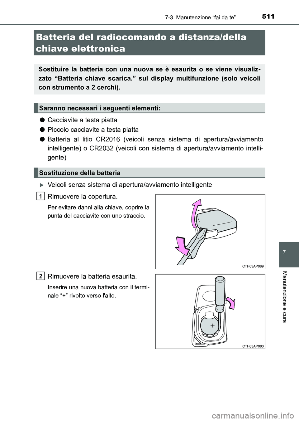 TOYOTA AURIS 2017 Manuale duso (in Italian) 5117-3. Manutenzione “fai da te”
7
Manutenzione e cura
UK_AURIS_HB_EL (OM12L01L)
●Cacciavite a testa piatta
●Piccolo cacciavite a testa piatta
●Batteria al litio CR2016 (veicoli senza sistem TOYOTA AURIS 2017 Manuale duso (in Italian) 5117-3. Manutenzione “fai da te”
7
Manutenzione e cura
UK_AURIS_HB_EL (OM12L01L)
●Cacciavite a testa piatta
●Piccolo cacciavite a testa piatta
●Batteria al litio CR2016 (veicoli senza sistem