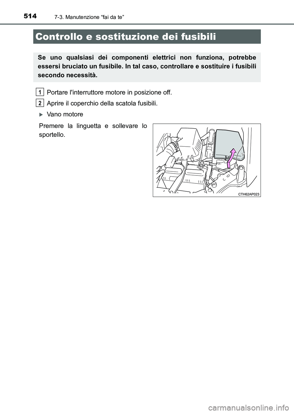 TOYOTA AURIS 2017 Manuale duso (in Italian) 5147-3. Manutenzione “fai da te”
UK_AURIS_HB_EL (OM12L01L)
Portare linterruttore motore in posizione off.
Aprire il coperchio della scatola fusibili.
Vano motore
Premere la linguetta e sollev TOYOTA AURIS 2017 Manuale duso (in Italian) 5147-3. Manutenzione “fai da te”
UK_AURIS_HB_EL (OM12L01L)
Portare linterruttore motore in posizione off.
Aprire il coperchio della scatola fusibili.
Vano motore
Premere la linguetta e sollev