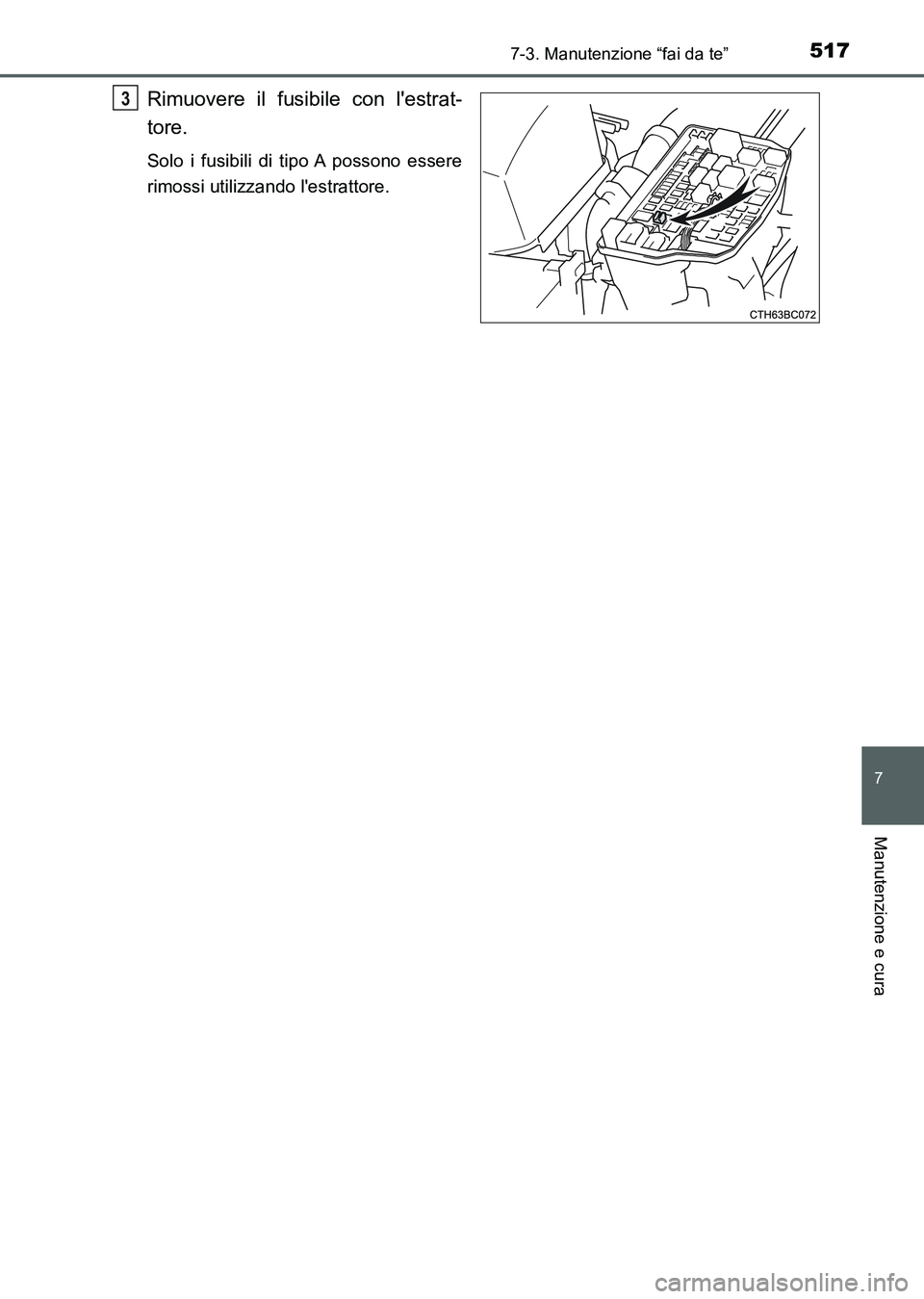 TOYOTA AURIS 2017 Manuale duso (in Italian) 5177-3. Manutenzione “fai da te”
7
Manutenzione e cura
UK_AURIS_HB_EL (OM12L01L)
Rimuovere il fusibile con lestrat-
tore.
Solo i fusibili di tipo A possono essere
rimossi utilizzando lestrattore TOYOTA AURIS 2017 Manuale duso (in Italian) 5177-3. Manutenzione “fai da te”
7
Manutenzione e cura
UK_AURIS_HB_EL (OM12L01L)
Rimuovere il fusibile con lestrat-
tore.
Solo i fusibili di tipo A possono essere
rimossi utilizzando lestrattore