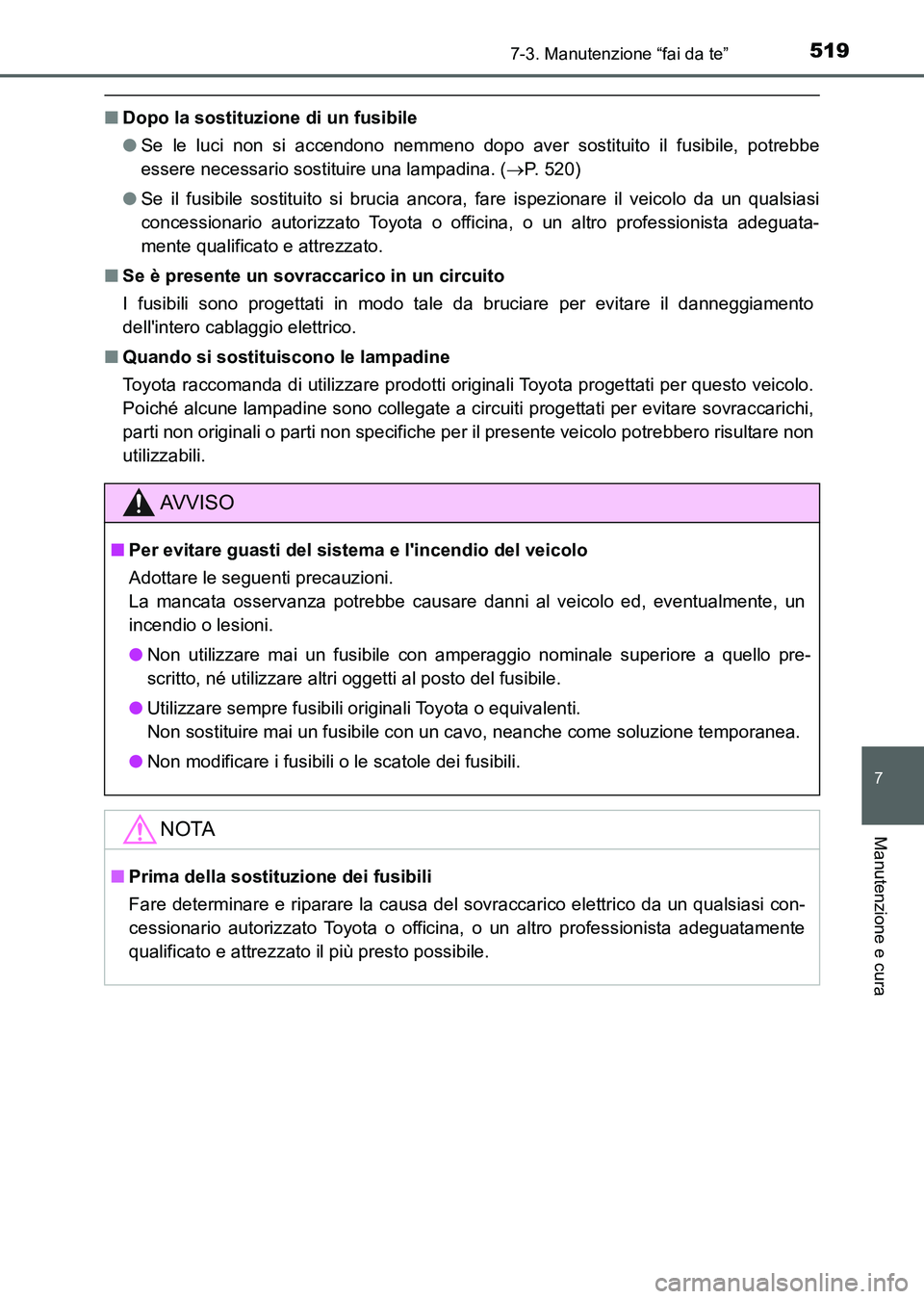 TOYOTA AURIS 2017 Manuale duso (in Italian) 5197-3. Manutenzione “fai da te”
7
Manutenzione e cura
UK_AURIS_HB_EL (OM12L01L)
■Dopo la sostituzione di un fusibile
●Se le luci non si accendono nemmeno dopo aver sostituito il fusibile, pot TOYOTA AURIS 2017 Manuale duso (in Italian) 5197-3. Manutenzione “fai da te”
7
Manutenzione e cura
UK_AURIS_HB_EL (OM12L01L)
■Dopo la sostituzione di un fusibile
●Se le luci non si accendono nemmeno dopo aver sostituito il fusibile, pot