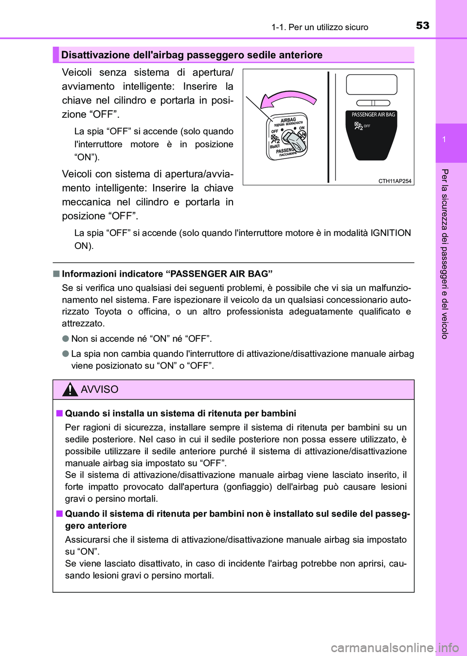 TOYOTA AURIS 2017  Manuale duso (in Italian) 531-1. Per un utilizzo sicuro
1
Per la sicurezza dei passeggeri e del veicolo
UK_AURIS_HB_EL (OM12L01L)
Veicoli senza sistema di apertura/
avviamento intelligente: Inserire la
chiave nel cilindro e po