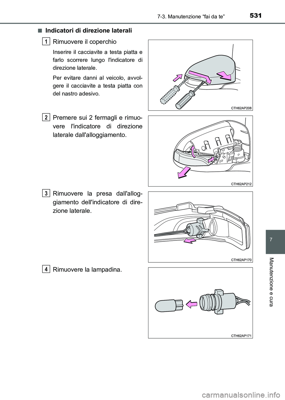 TOYOTA AURIS 2017 Manuale duso (in Italian) 5317-3. Manutenzione “fai da te”
7
Manutenzione e cura
UK_AURIS_HB_EL (OM12L01L)■
Indicatori di direzione laterali
Rimuovere il coperchio
Inserire il cacciavite a testa piatta e
farlo scorrere l TOYOTA AURIS 2017 Manuale duso (in Italian) 5317-3. Manutenzione “fai da te”
7
Manutenzione e cura
UK_AURIS_HB_EL (OM12L01L)■
Indicatori di direzione laterali
Rimuovere il coperchio
Inserire il cacciavite a testa piatta e
farlo scorrere l