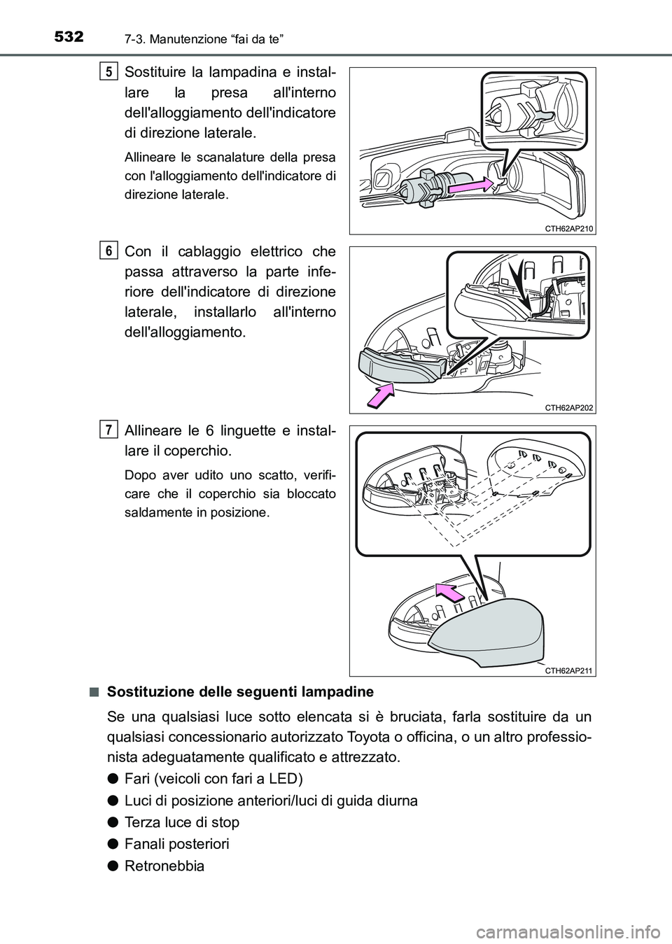 TOYOTA AURIS 2017 Manuale duso (in Italian) 5327-3. Manutenzione “fai da te”
UK_AURIS_HB_EL (OM12L01L)
Sostituire la lampadina e instal-
lare la presa allinterno
dellalloggiamento dellindicatore
di direzione laterale.
Allineare le scanal TOYOTA AURIS 2017 Manuale duso (in Italian) 5327-3. Manutenzione “fai da te”
UK_AURIS_HB_EL (OM12L01L)
Sostituire la lampadina e instal-
lare la presa allinterno
dellalloggiamento dellindicatore
di direzione laterale.
Allineare le scanal