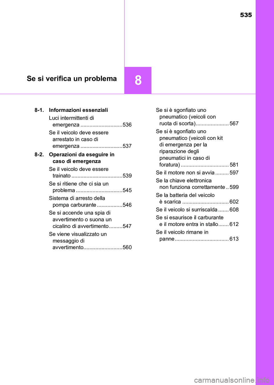 TOYOTA AURIS 2017 Manuale duso (in Italian) 535
8Se si verifica un problema
UK_AURIS_HB_EL (OM12L01L)8-1. Informazioni essenziali
Luci intermittenti di
emergenza ............................536
Se il veicolo deve essere
arrestato in caso di
TOYOTA AURIS 2017 Manuale duso (in Italian) 535
8Se si verifica un problema
UK_AURIS_HB_EL (OM12L01L)8-1. Informazioni essenziali
Luci intermittenti di
emergenza ............................536
Se il veicolo deve essere
arrestato in caso di